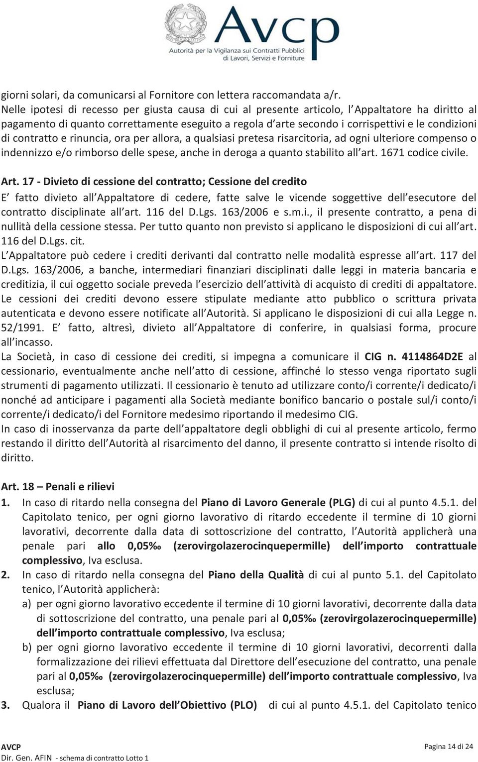 di contratto e rinuncia, ora per allora, a qualsiasi pretesa risarcitoria, ad ogni ulteriore compenso o indennizzo e/o rimborso delle spese, anche in deroga a quanto stabilito all art.