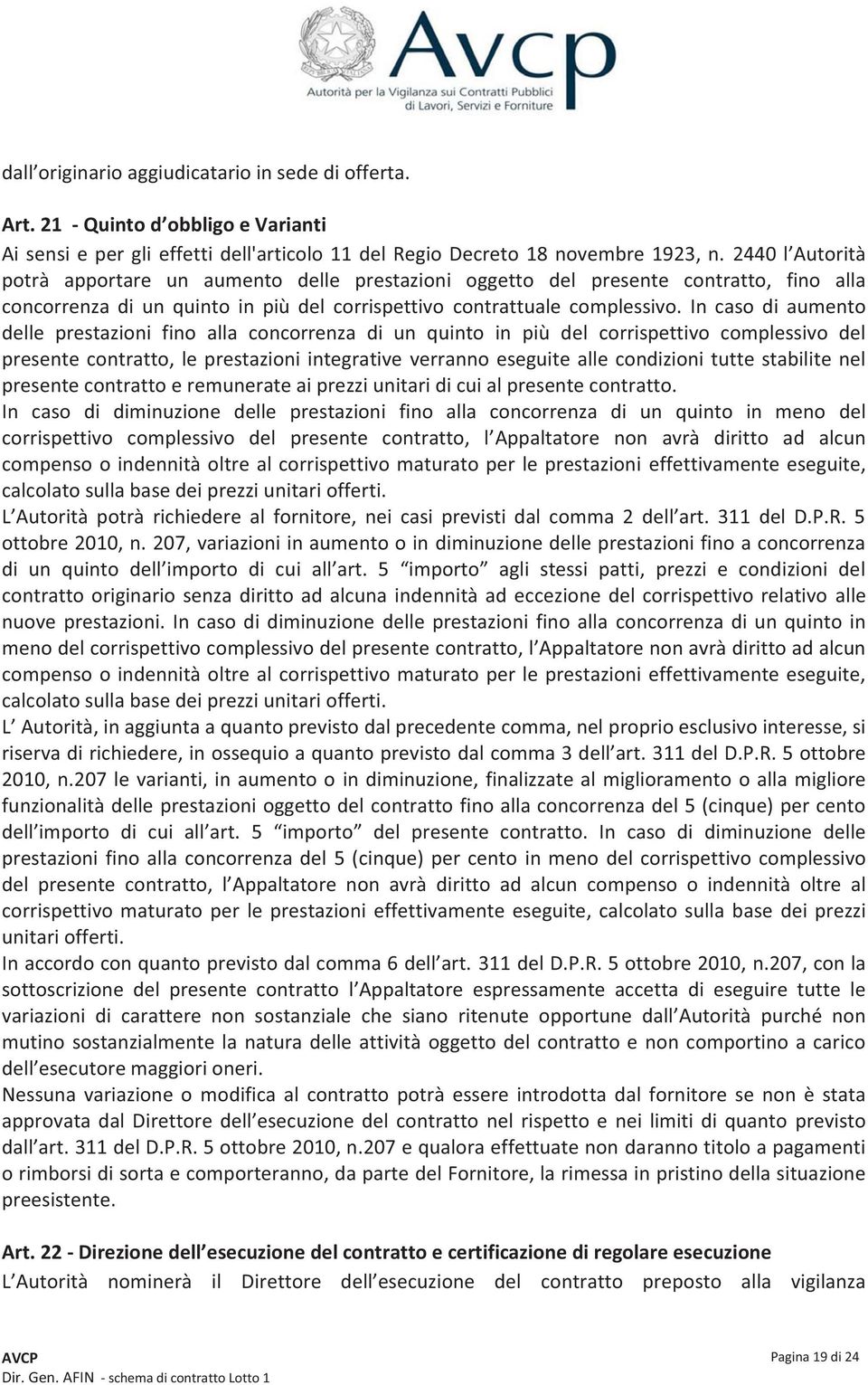 In caso di aumento delle prestazioni fino alla concorrenza di un quinto in più del corrispettivo complessivo del presente contratto, le prestazioni integrative verranno eseguite alle condizioni tutte