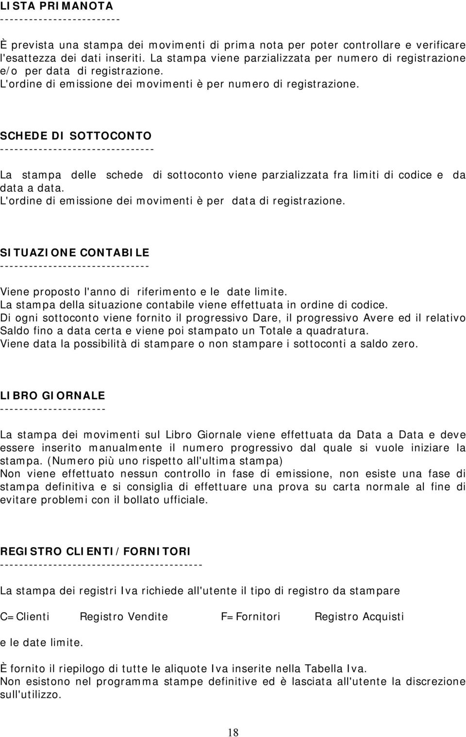 SCHEDE DI SOTTOCONTO -------------------------------- La stampa delle schede di sottoconto viene parzializzata fra limiti di codice e da data a data.