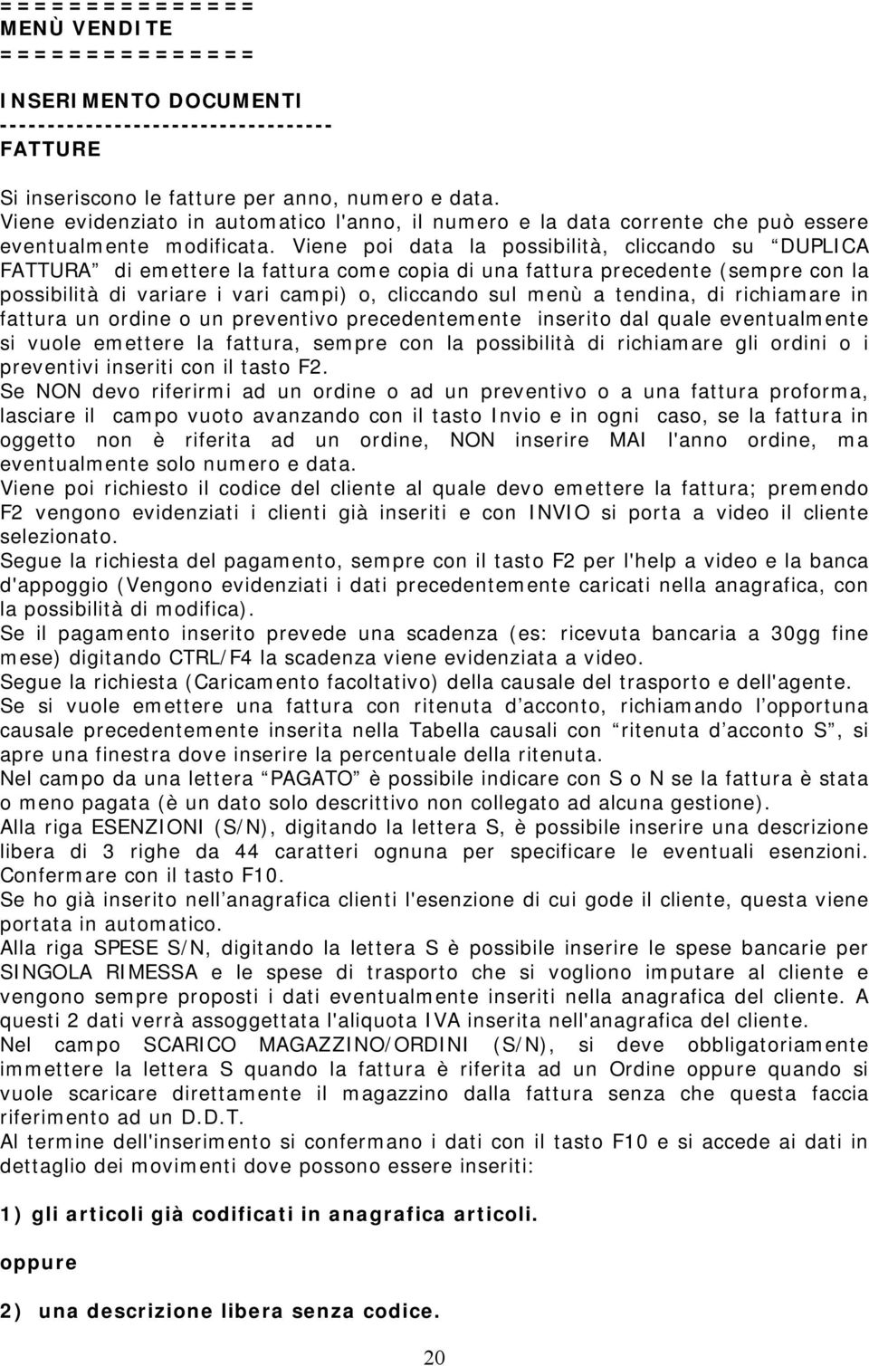 Viene poi data la possibilità, cliccando su DUPLICA FATTURA di emettere la fattura come copia di una fattura precedente (sempre con la possibilità di variare i vari campi) o, cliccando sul menù a