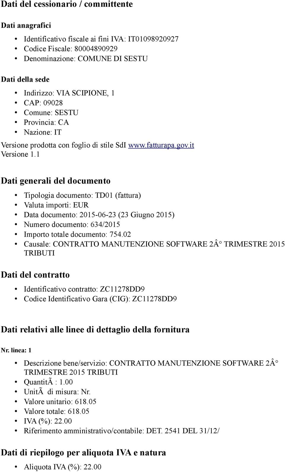 1 Dati generali del documento Tipologia documento: TD01 (fattura) Valuta importi: EUR Data documento: 2015-06-23 (23 Giugno 2015) Numero documento: 634/2015 Importo totale documento: 754.