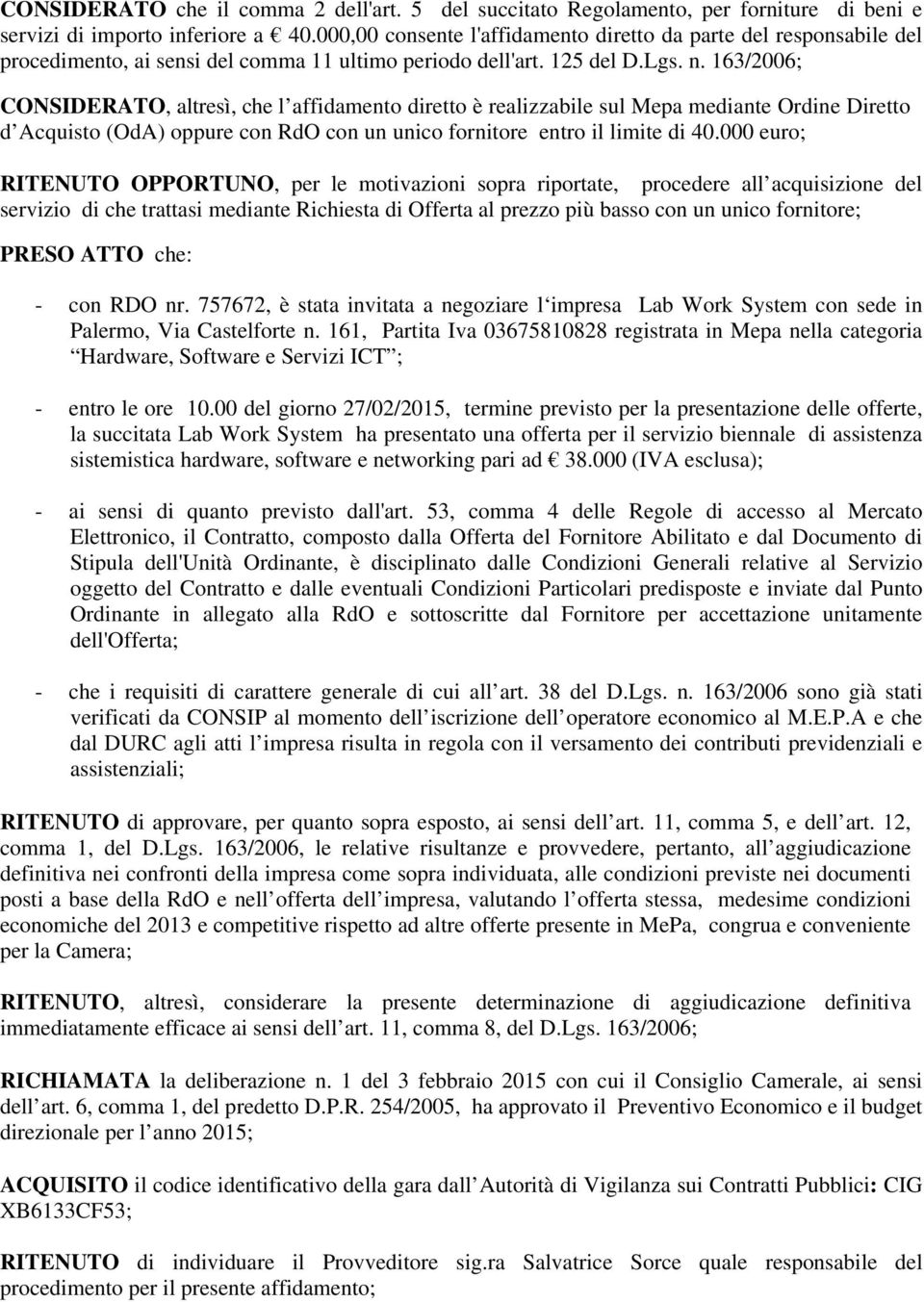 163/2006; CONSIDERATO, altresì, che l affidamento diretto è realizzabile sul Mepa mediante Ordine Diretto d Acquisto (OdA) oppure con RdO con un unico fornitore entro il limite di 40.