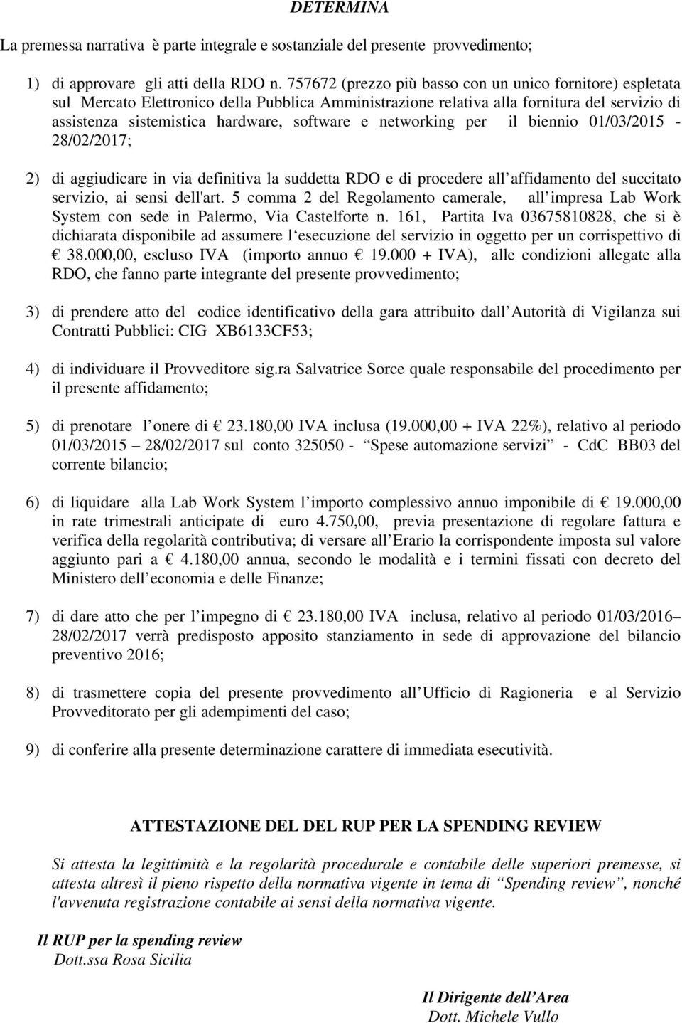 networking per il biennio 01/03/2015-28/02/2017; 2) di aggiudicare in via definitiva la suddetta RDO e di procedere all affidamento del succitato servizio, ai sensi dell'art.