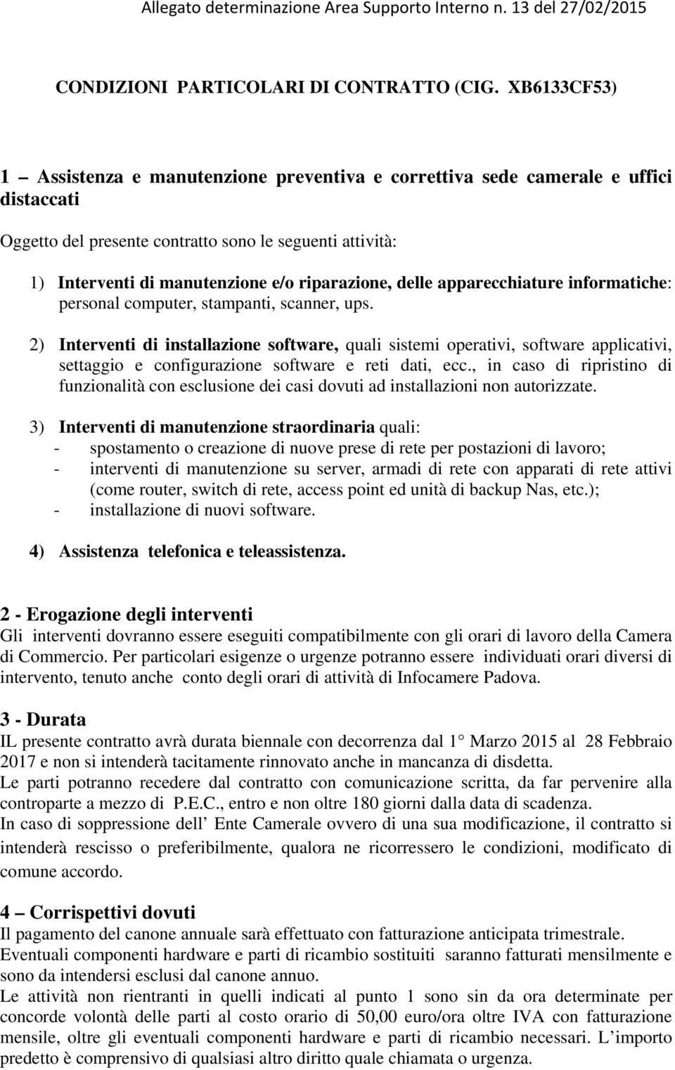 riparazione, delle apparecchiature informatiche: personal computer, stampanti, scanner, ups.