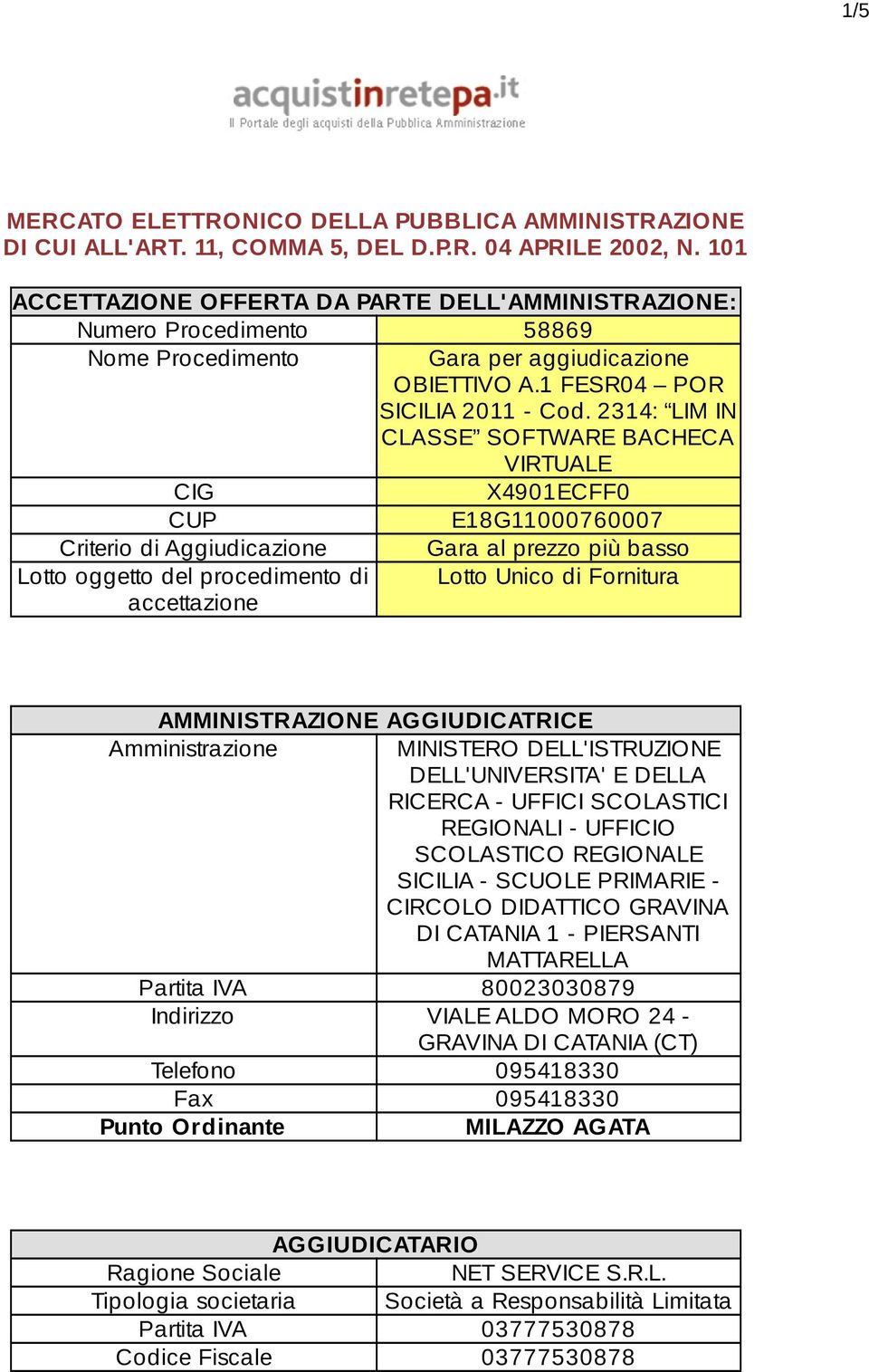 2314: LIM IN CLASSE SOFTWARE BACHECA VIRTUALE CIG X4901ECFF0 CUP E18G11000760007 Criterio di Aggiudicazione Gara al prezzo più basso Lotto oggetto del procedimento di Lotto Unico di Fornitura