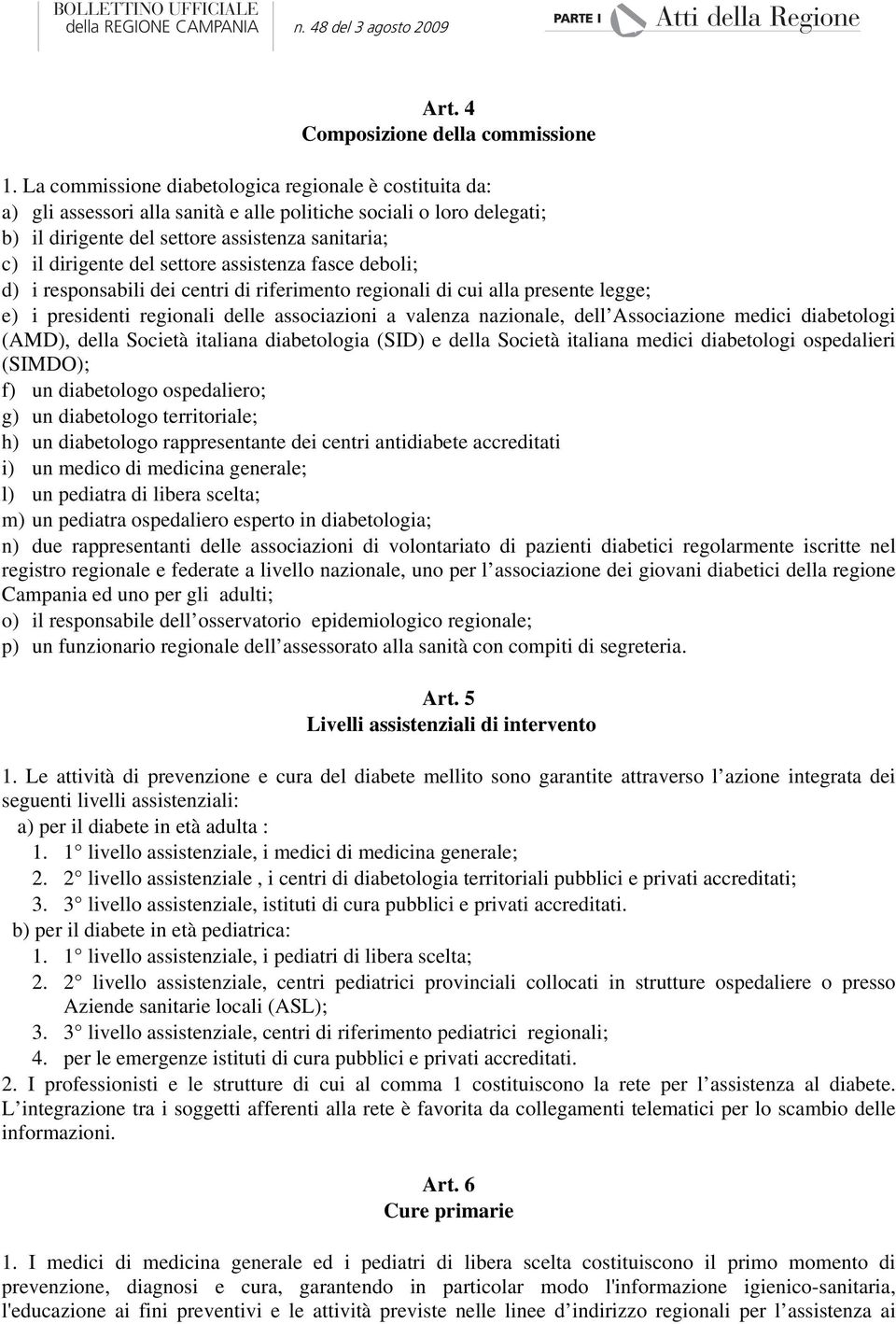 settore assistenza fasce deboli; d) i responsabili dei centri di riferimento regionali di cui alla presente legge; e) i presidenti regionali delle associazioni a valenza nazionale, dell Associazione