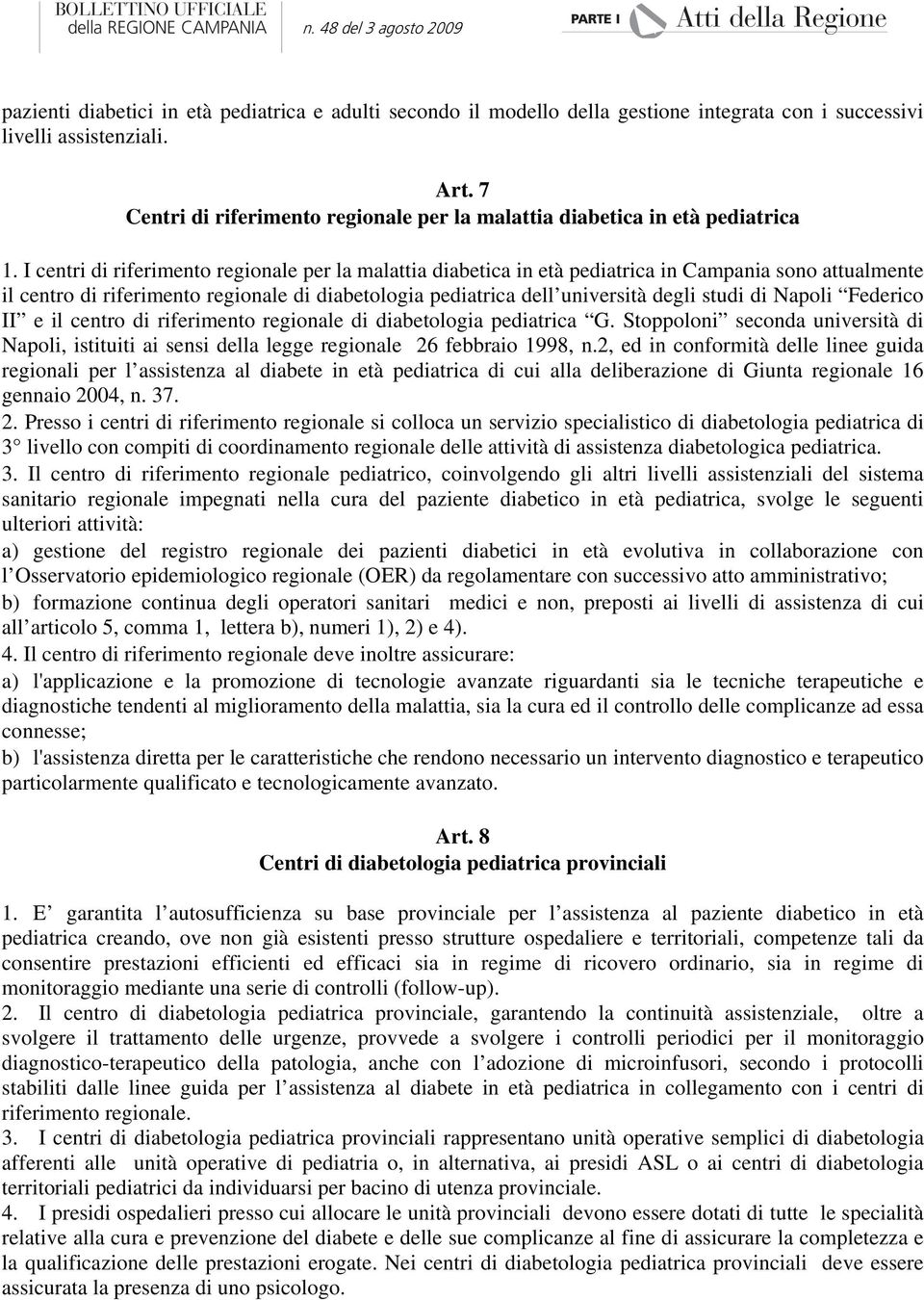 I centri di riferimento regionale per la malattia diabetica in età pediatrica in Campania sono attualmente il centro di riferimento regionale di diabetologia pediatrica dell università degli studi di
