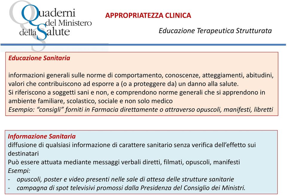 Si riferiscono a soggetti sani e non, e comprendono norme generali che si apprendono in ambiente familiare, scolastico, sociale e non solo medico Esempio: consigli forniti in Farmacia direttamente o