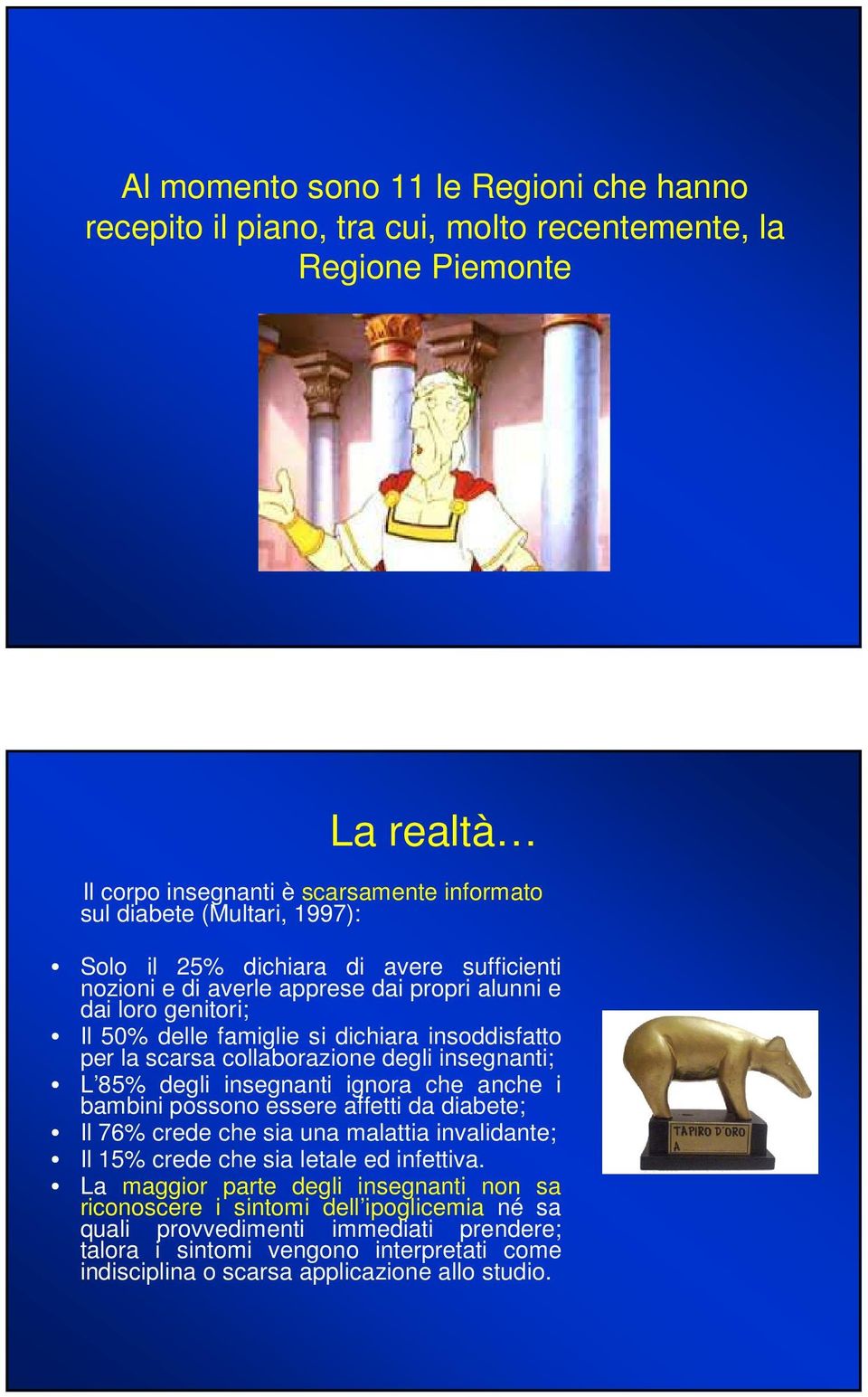 insegnanti; L 85% degli insegnanti ignora che anche i bambini possono essere affetti da diabete; Il 76% crede che sia una malattia invalidante; Il 15% crede che sia letale ed infettiva.