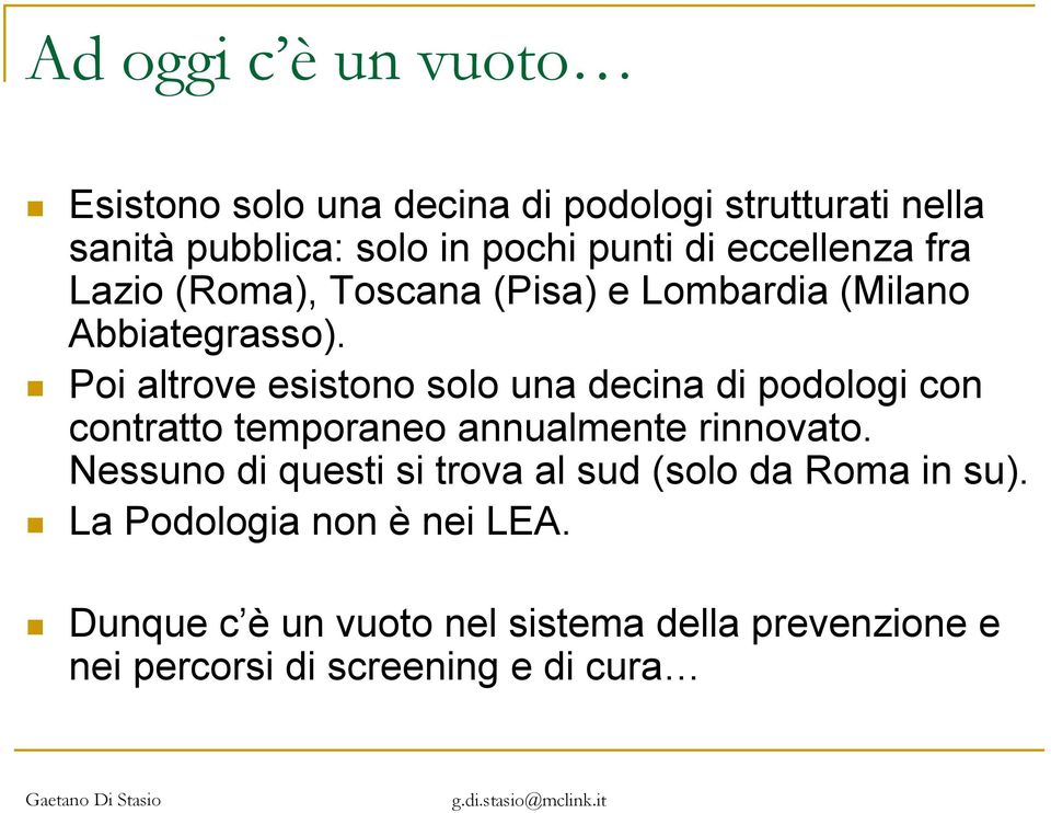 Poi altrove esistono solo una decina di podologi con contratto temporaneo annualmente rinnovato.