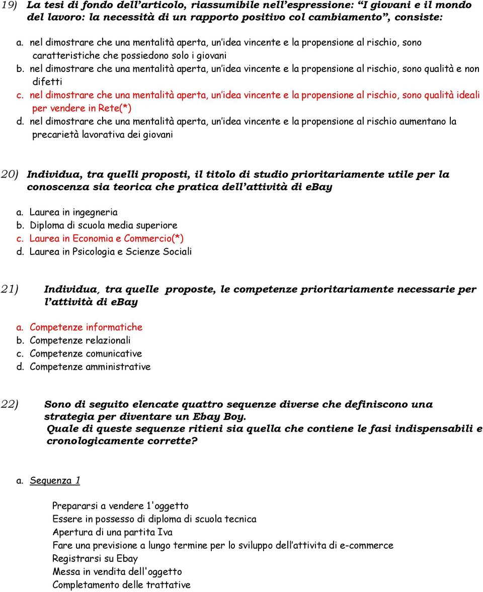 nel dimostrare che una mentalità aperta, un idea vincente e la propensione al rischio, sono qualità e non difetti c.