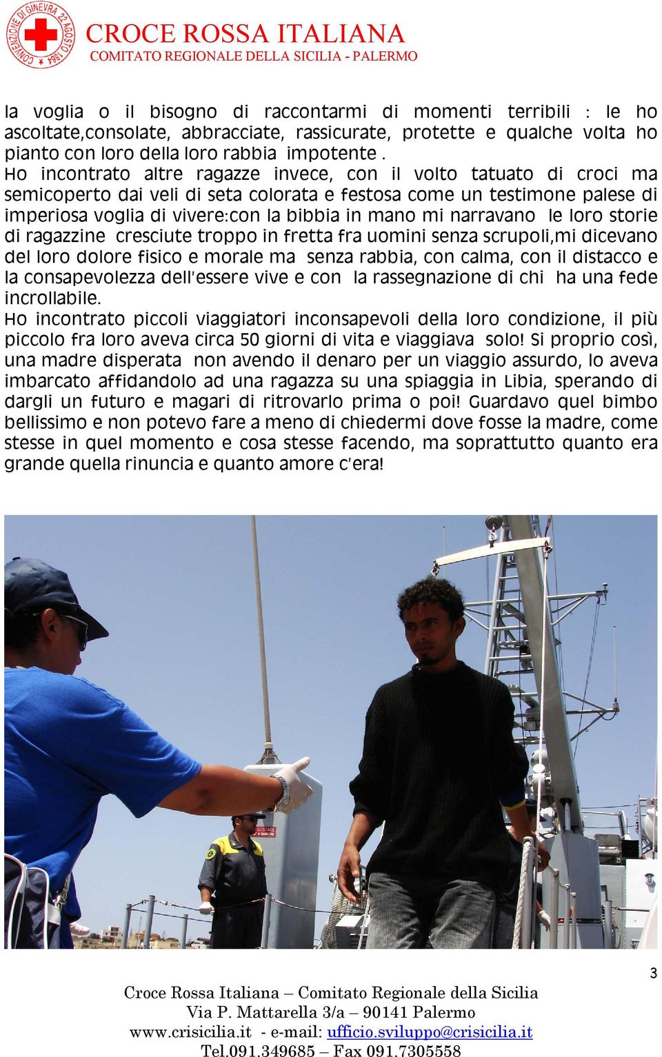 narravano le loro storie di ragazzine cresciute troppo in fretta fra uomini senza scrupoli,mi dicevano del loro dolore fisico e morale ma senza rabbia, con calma, con il distacco e la consapevolezza