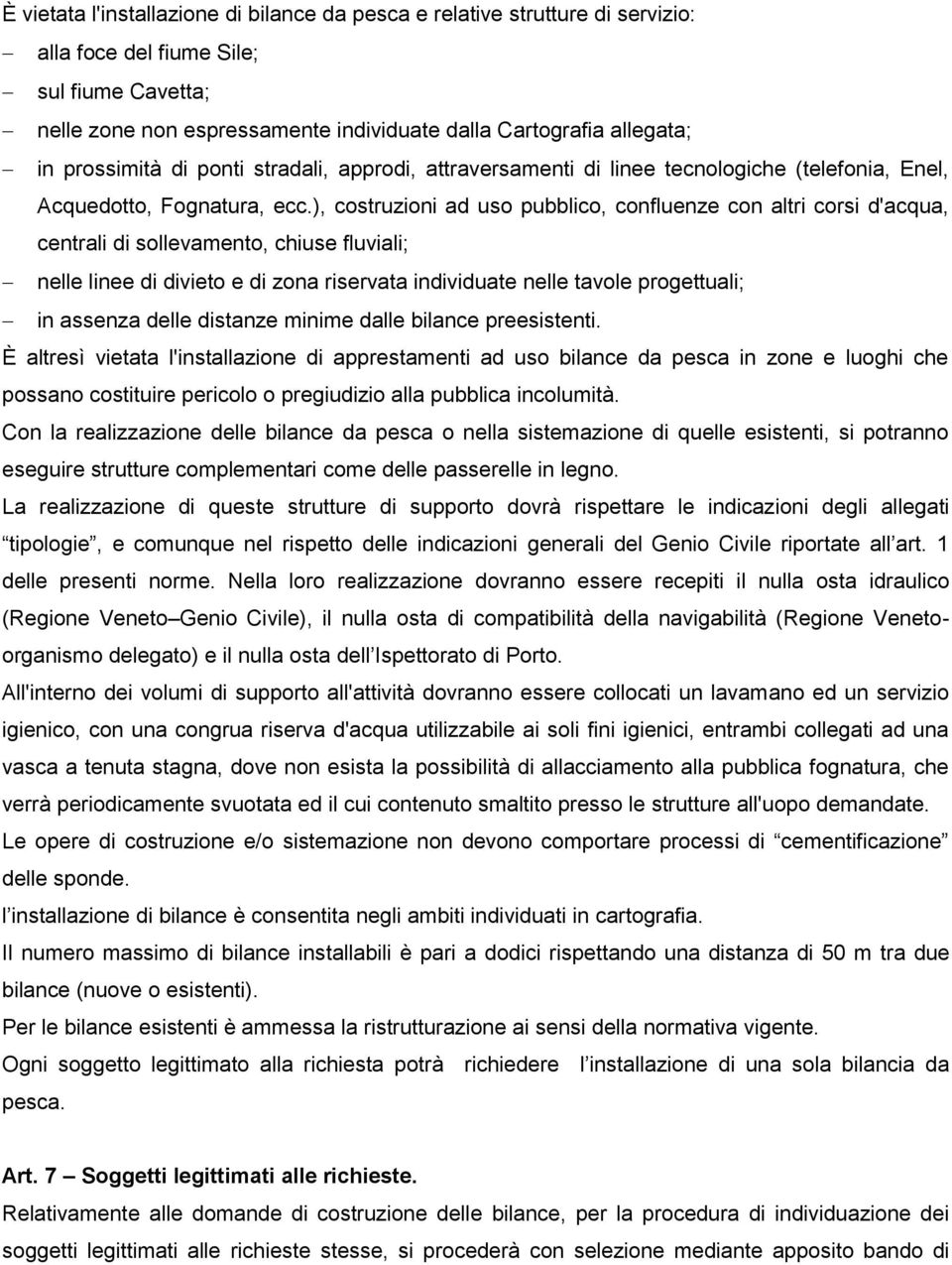 ), costruzioni ad uso pubblico, confluenze con altri corsi d'acqua, centrali di sollevamento, chiuse fluviali; nelle linee di divieto e di zona riservata individuate nelle tavole progettuali; in