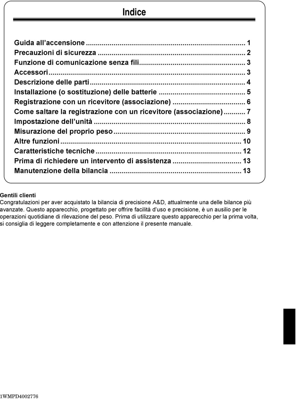 .. 9 Altre funzioni... 10 Caratteristiche tecniche... 12 Prima di richiedere un intervento di assistenza... 13 Manutenzione della bilancia.