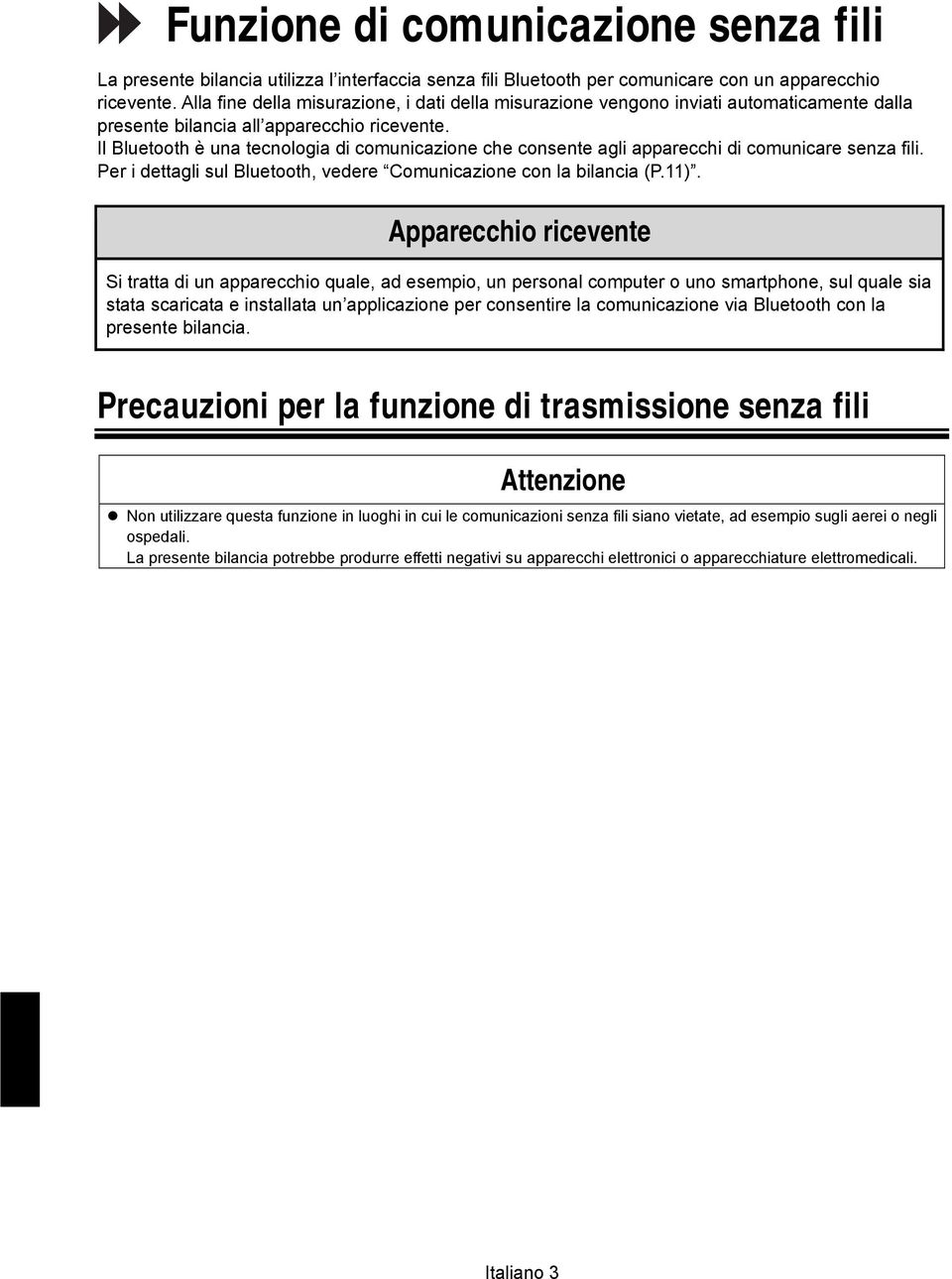 Il Bluetooth è una tecnologia di comunicazione che consente agli apparecchi di comunicare senza fili. Per i dettagli sul Bluetooth, vedere Comunicazione con la bilancia (P.11).