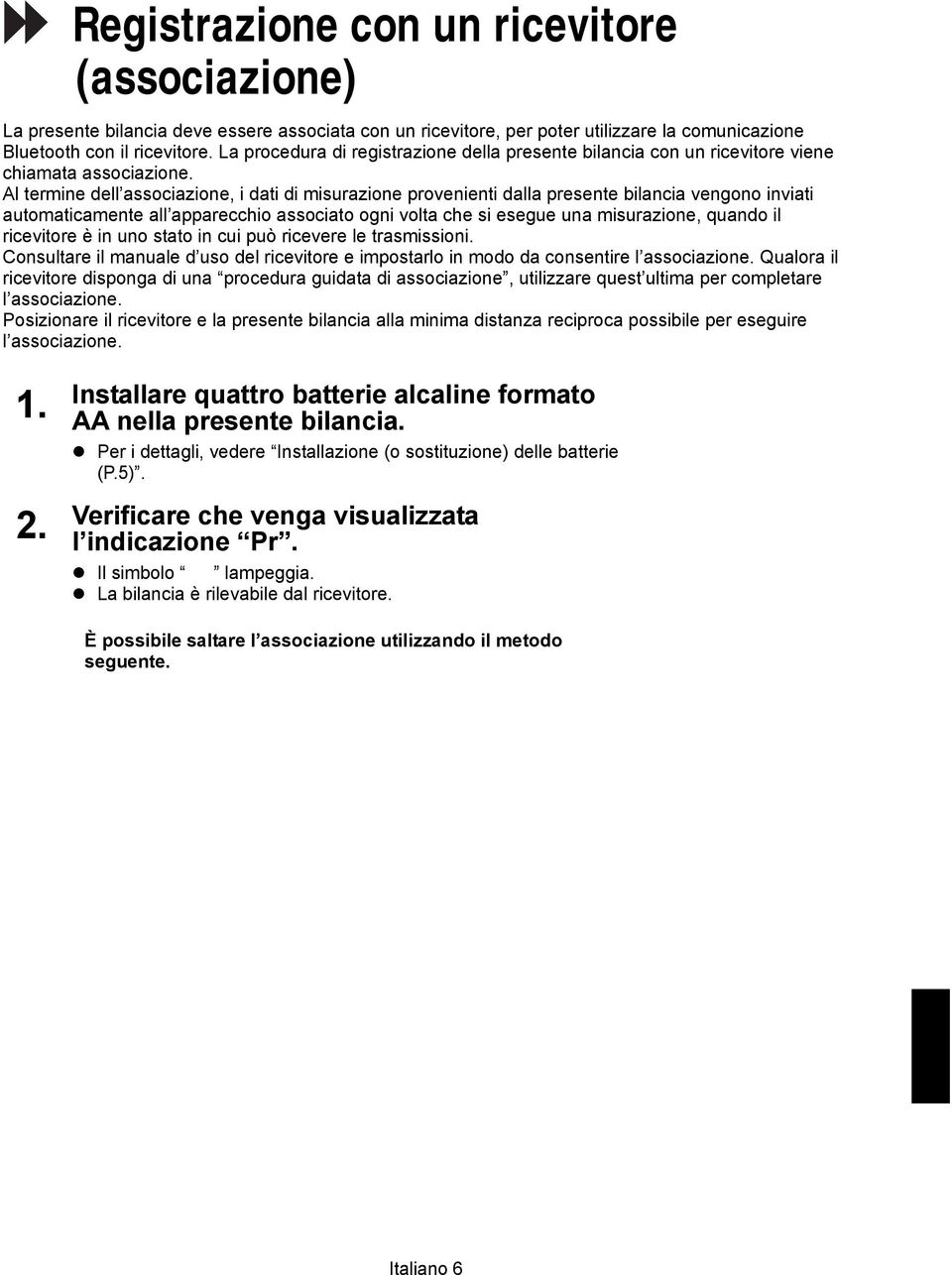 Al termine dell associazione, i dati di misurazione provenienti dalla presente bilancia vengono inviati automaticamente all apparecchio associato ogni volta che si esegue una misurazione, quando il