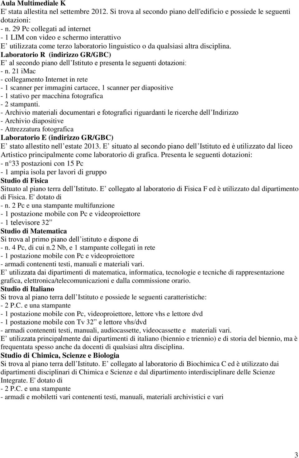 Laboratorio R (indirizzo GR/GBC) E al secondo piano dell Istituto e presenta le seguenti dotazioni: - n.