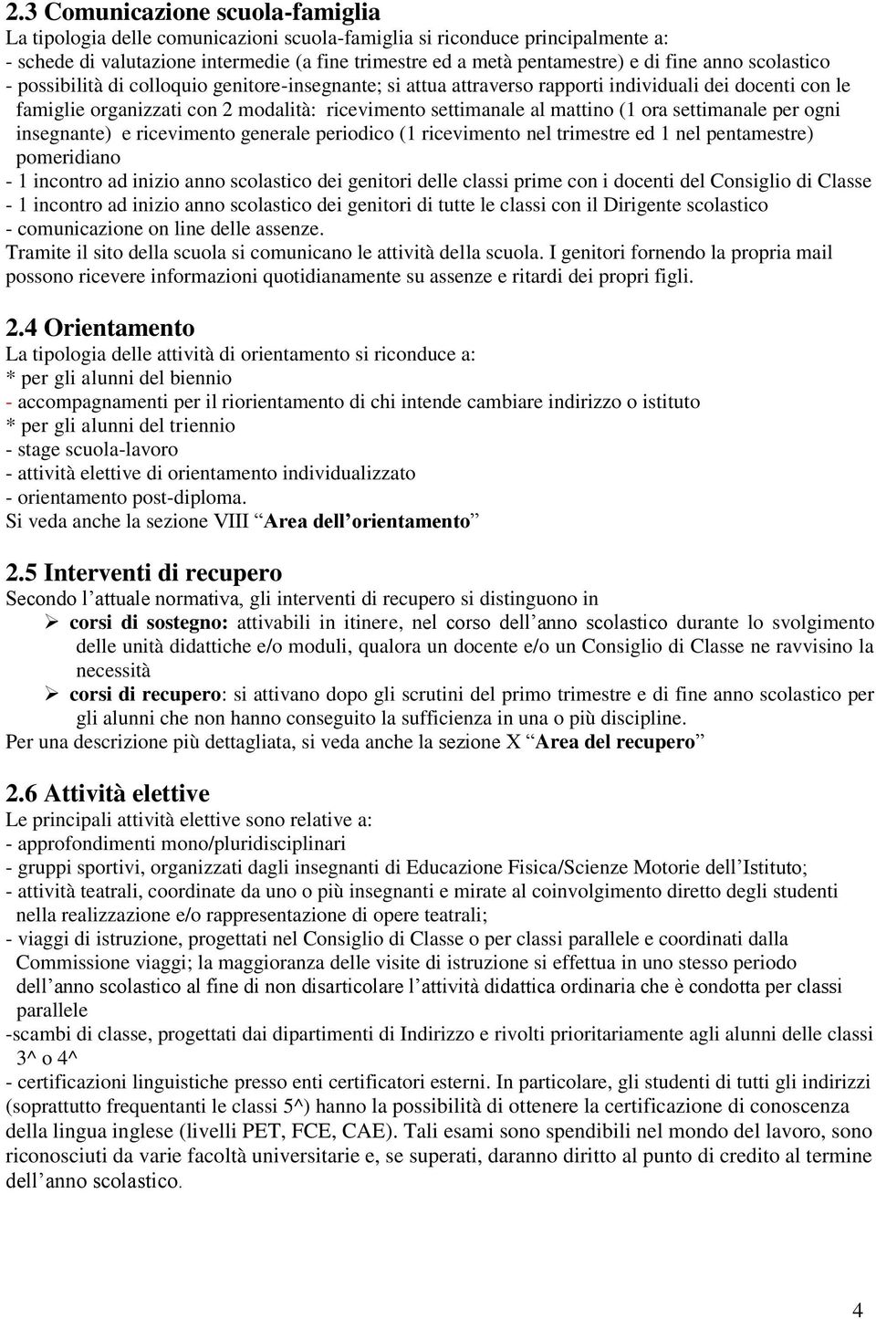 ora settimanale per ogni insegnante) e ricevimento generale periodico (1 ricevimento nel trimestre ed 1 nel pentamestre) pomeridiano - 1 incontro ad inizio anno scolastico dei genitori delle classi