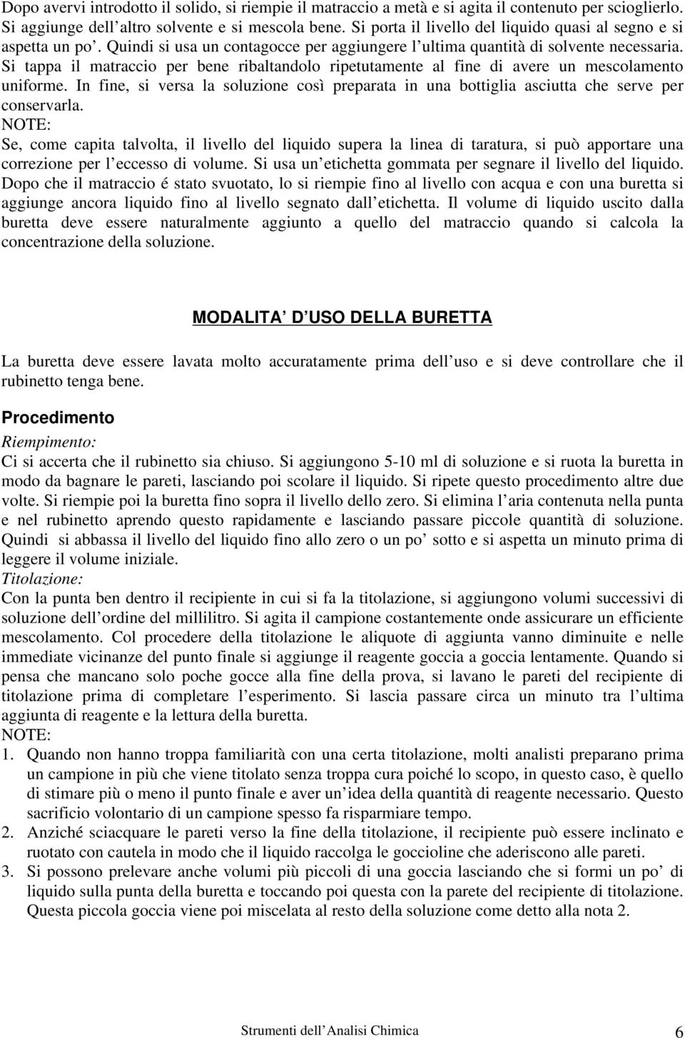 Si tappa il matraccio per bene ribaltandolo ripetutamente al fine di avere un mescolamento uniforme. In fine, si versa la soluzione così preparata in una bottiglia asciutta che serve per conservarla.