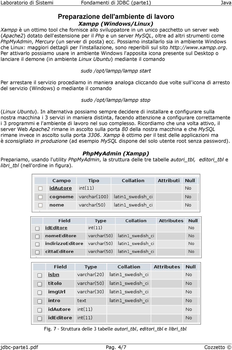 Possiamo installarlo sia in ambiente Windows che Linux: maggiori dettagli per l'installazione, sono reperibili sul sito http://www.xampp.org.