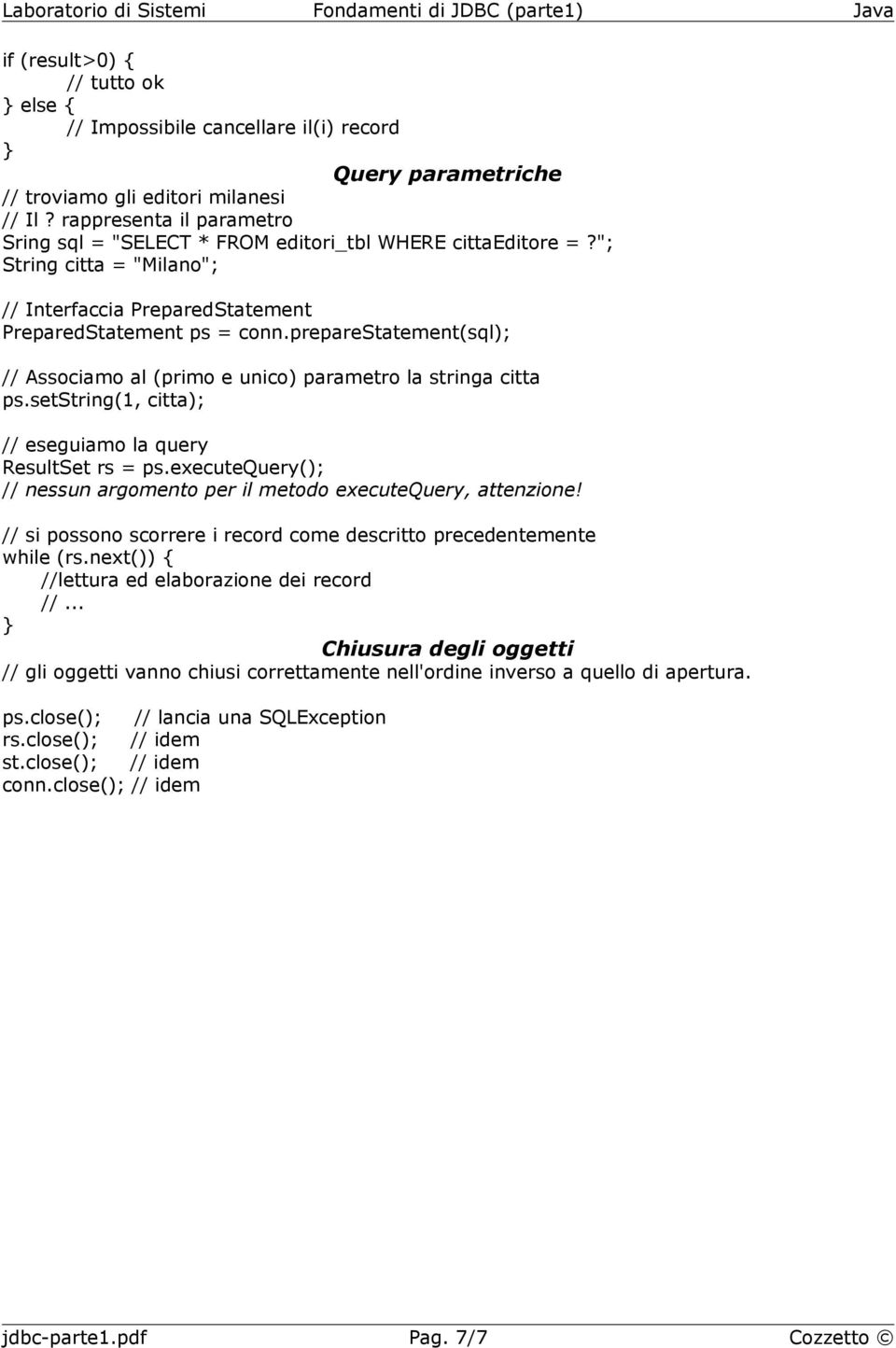 preparestatement(sql); // Associamo al (primo e unico) parametro la stringa citta ps.setstring(1, citta); // eseguiamo la query ResultSet rs = ps.