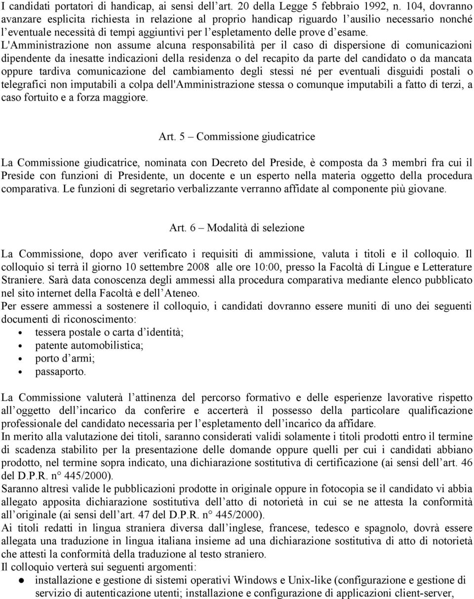 L'Amministrazione non assume alcuna responsabilità per il caso di dispersione di comunicazioni dipendente da inesatte indicazioni della residenza o del recapito da parte del candidato o da mancata