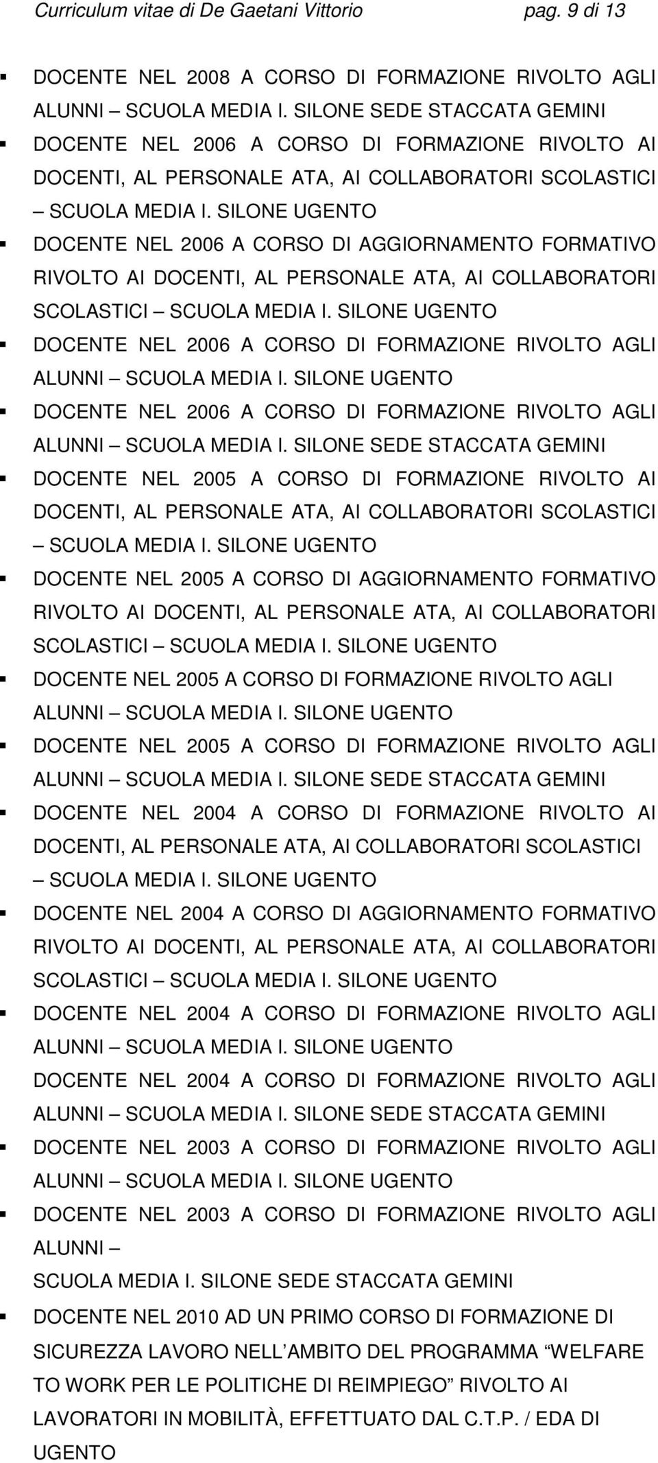 FORMAZIONE RIVOLTO AGLI DOCENTE NEL 2006 A CORSO DI FORMAZIONE RIVOLTO AGLI DOCENTE NEL 2005 A CORSO DI FORMAZIONE RIVOLTO AI DOCENTE NEL 2005 A CORSO DI AGGIORNAMENTO FORMATIVO DOCENTE NEL 2005 A