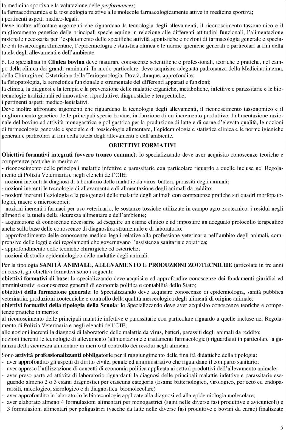 Deve inoltre affrontare argomenti che riguardano la tecnologia degli allevamenti, il riconoscimento tassonomico e il miglioramento genetico delle principali specie equine in relazione alle differenti