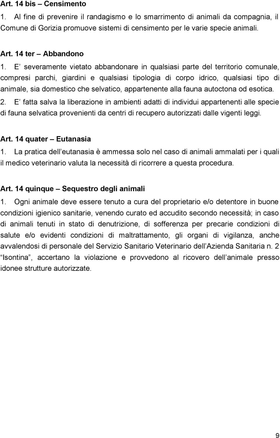 E severamente vietato abbandonare in qualsiasi parte del territorio comunale, compresi parchi, giardini e qualsiasi tipologia di corpo idrico, qualsiasi tipo di animale, sia domestico che selvatico,