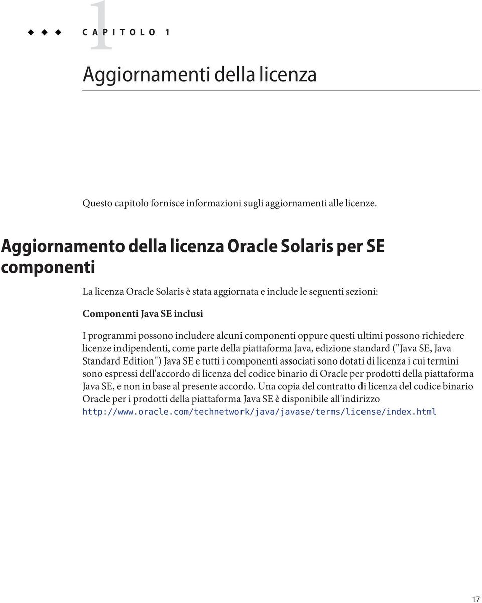 alcuni componenti oppure questi ultimi possono richiedere licenze indipendenti, come parte della piattaforma Java, edizione standard ("Java SE, Java Standard Edition") Java SE e tutti i componenti