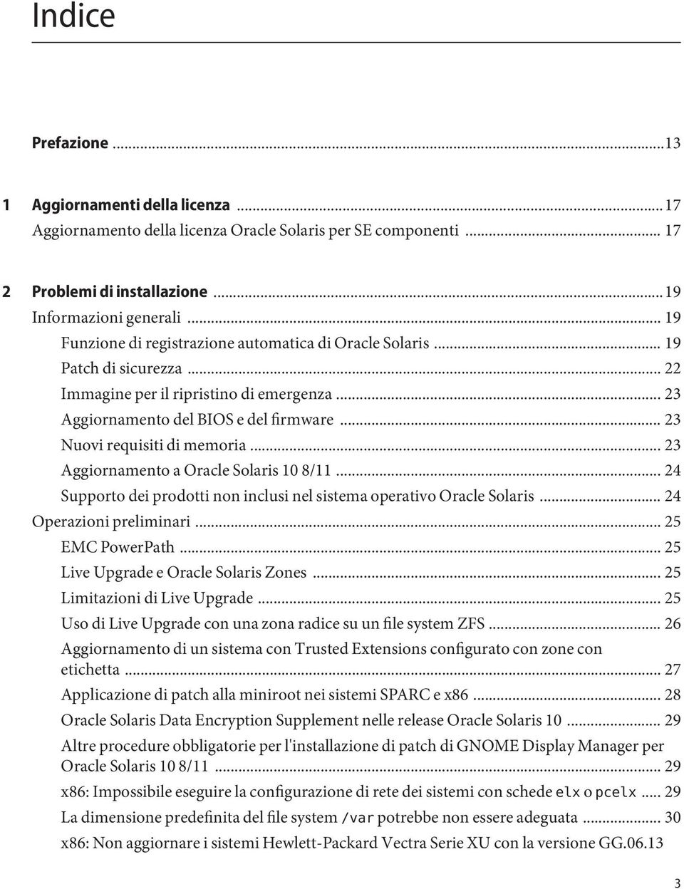 .. 23 Nuovi requisiti di memoria...23 Aggiornamento a Oracle Solaris 10 8/11... 24 Supporto dei prodotti non inclusi nel sistema operativo Oracle Solaris... 24 Operazioni preliminari.