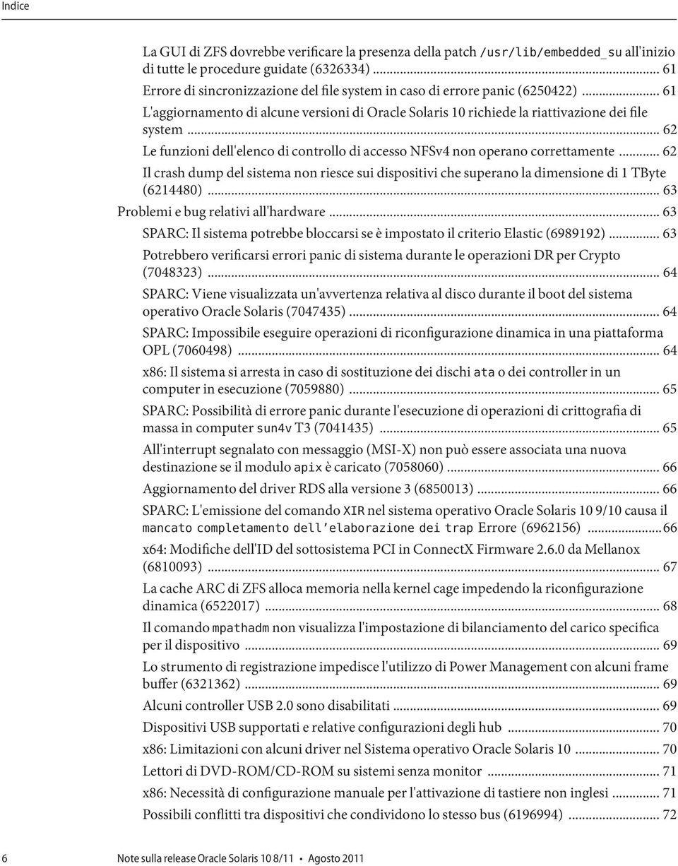 .. 62 Le funzioni dell'elenco di controllo di accesso NFSv4 non operano correttamente... 62 Il crash dump del sistema non riesce sui dispositivi che superano la dimensione di 1 TByte (6214480).