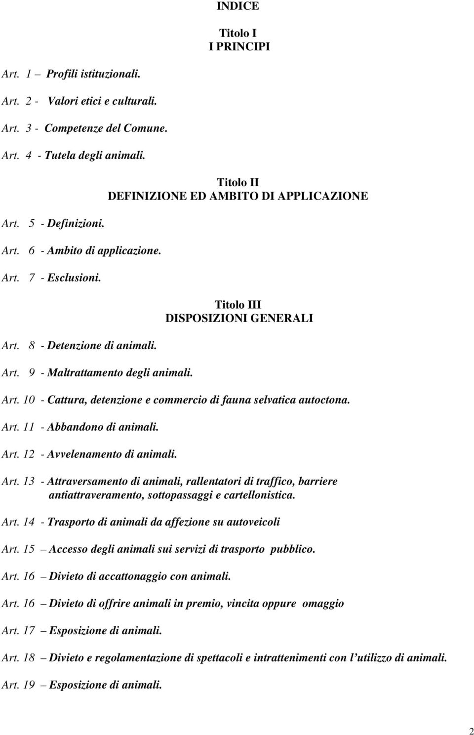 10 - Cattura, detenzione e commercio di fauna selvatica autoctona. Art. 11 - Abbandono di animali. Art. 12 - Avvelenamento di animali. Art. 13 - Attraversamento di animali, rallentatori di traffico, barriere antiattraveramento, sottopassaggi e cartellonistica.