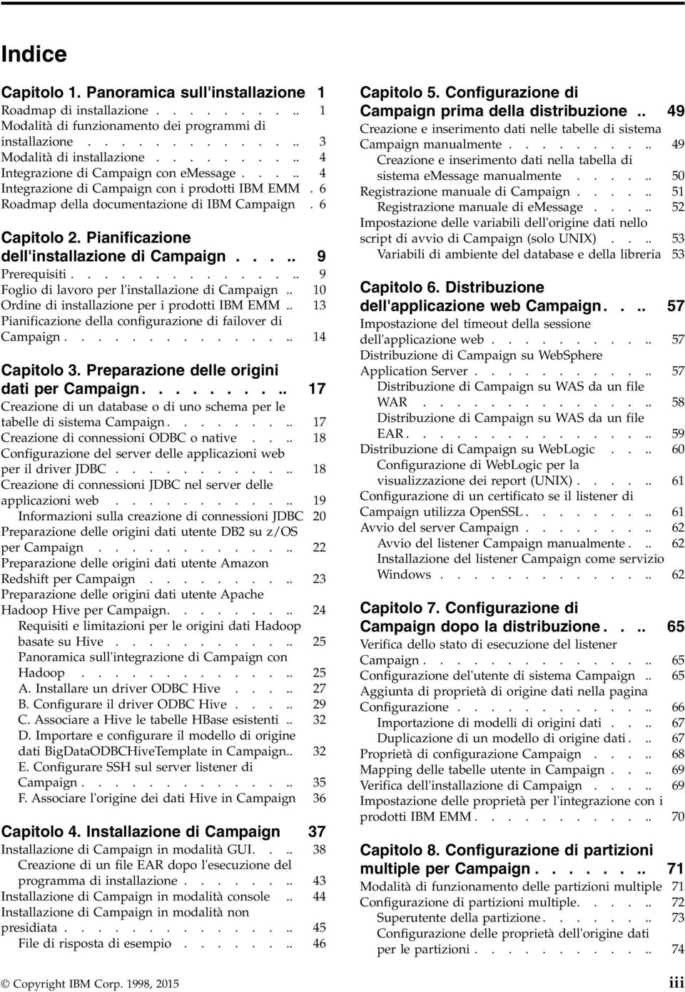 Pianificazione dell'installazione di Campaign..... 9 Prerequisiti............... 9 Foglio di laoro per l'installazione di Campaign.. 10 Ordine di installazione per i prodotti IBM EMM.