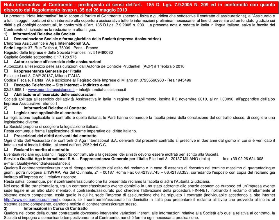 portatori di un interesse alla copertura assicurativa tutte le informazioni preliminari necessarie al fine di pervenire ad un fondato giudizio sui diritti e gli obblighi contrattuali, in conformità