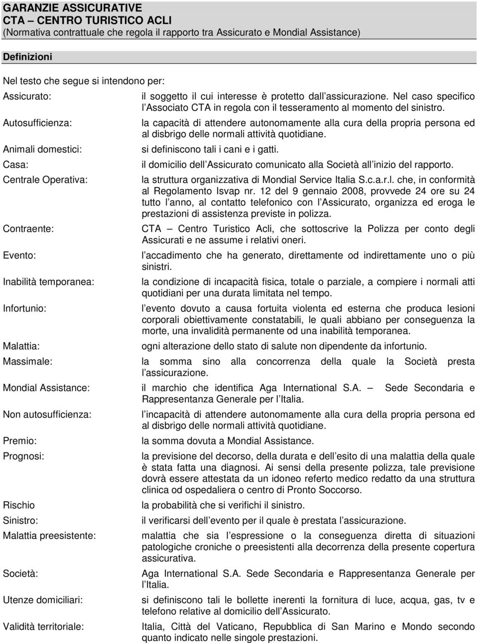 Nel caso specifico l Associato CTA in regola con il tesseramento al momento del sinistro.