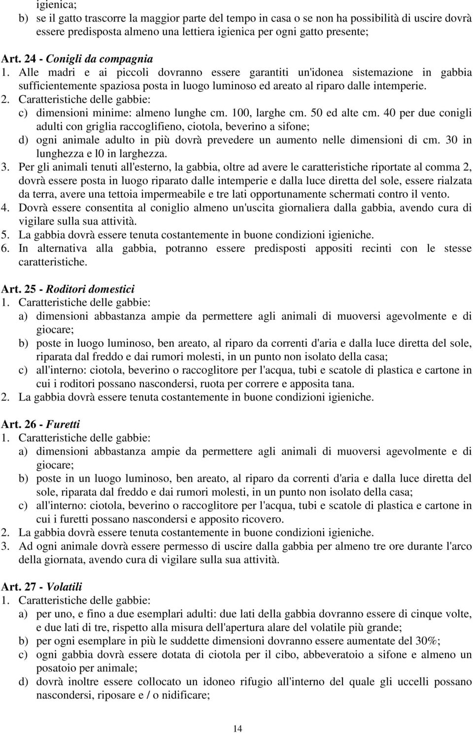 2. Caratteristiche delle gabbie: c) dimensioni minime: almeno lunghe cm. 100, larghe cm. 50 ed alte cm.