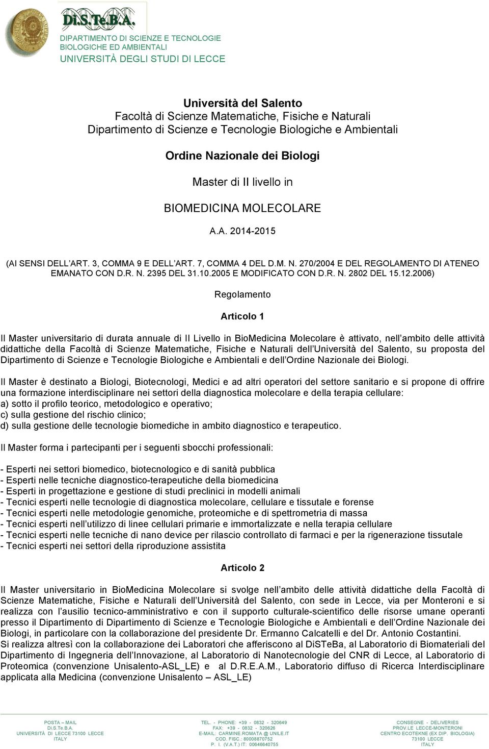 12.2006) Regolamento Articolo 1 Il Master universitario di durata annuale di II Livello in BioMedicina Molecolare è attivato, nell ambito delle attività didattiche della Facoltà di Scienze