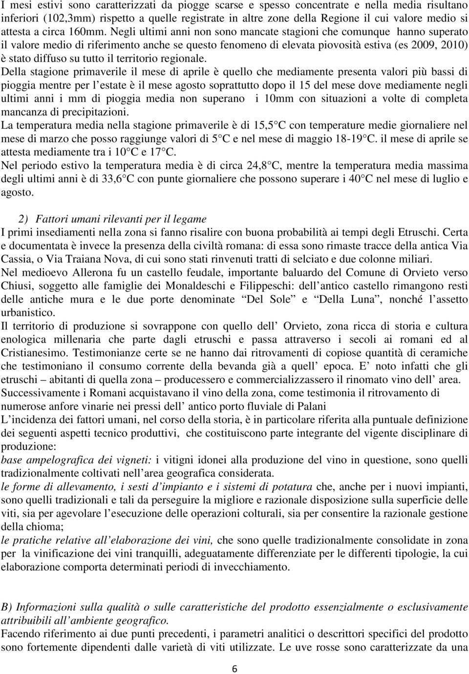 Negli ultimi anni non sono mancate stagioni che comunque hanno superato il valore medio di riferimento anche se questo fenomeno di elevata piovosità estiva (es 2009, 2010) è stato diffuso su tutto il