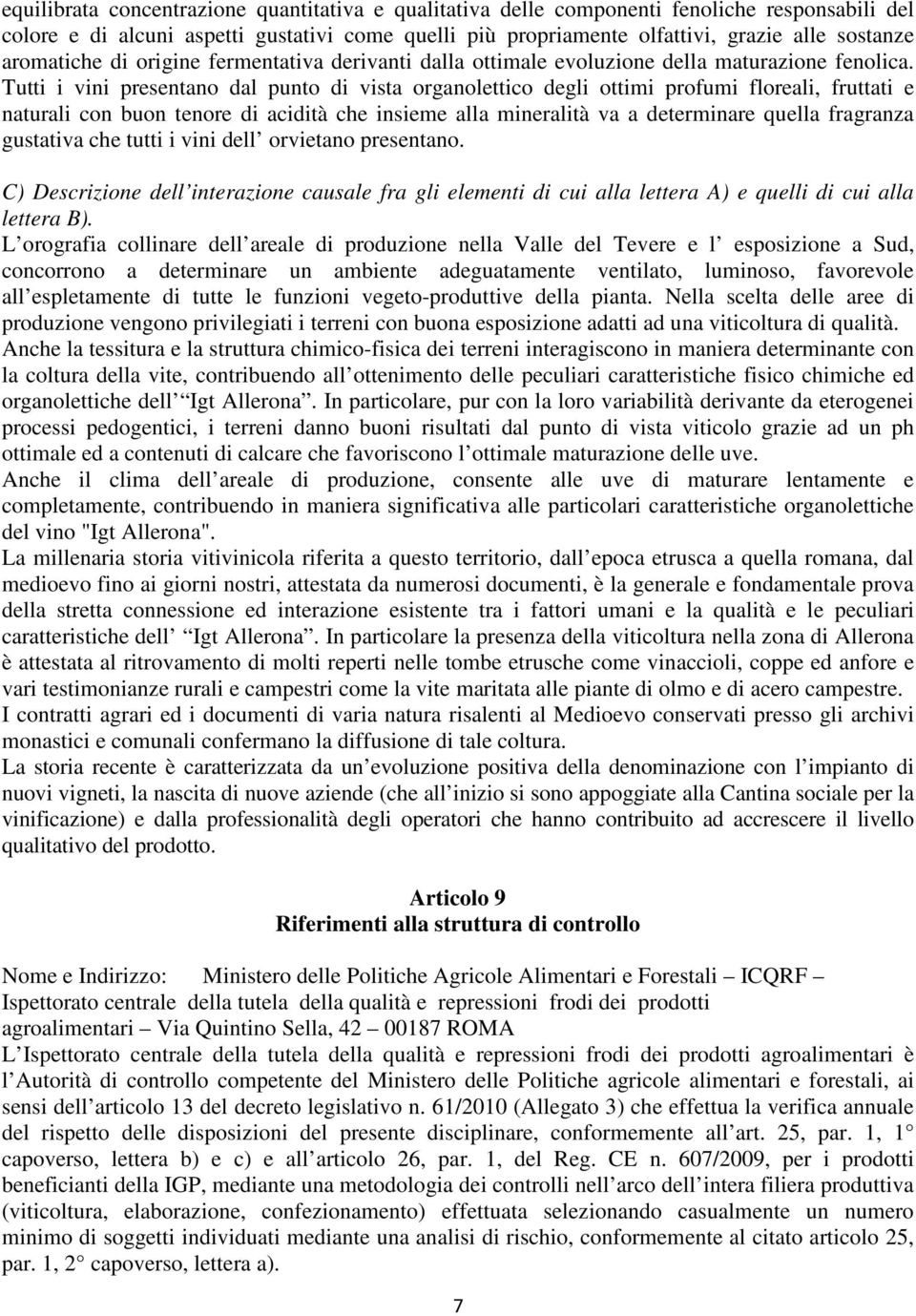 Tutti i vini presentano dal punto di vista organolettico degli ottimi profumi floreali, fruttati e naturali con buon tenore di acidità che insieme alla mineralità va a determinare quella fragranza