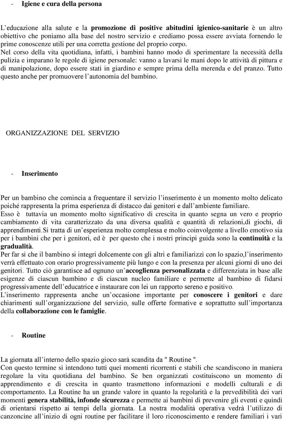 Nel corso della vita quotidiana, infatti, i bambini hanno modo di sperimentare la necessità della pulizia e imparano le regole di igiene personale: vanno a lavarsi le mani dopo le attività di pittura