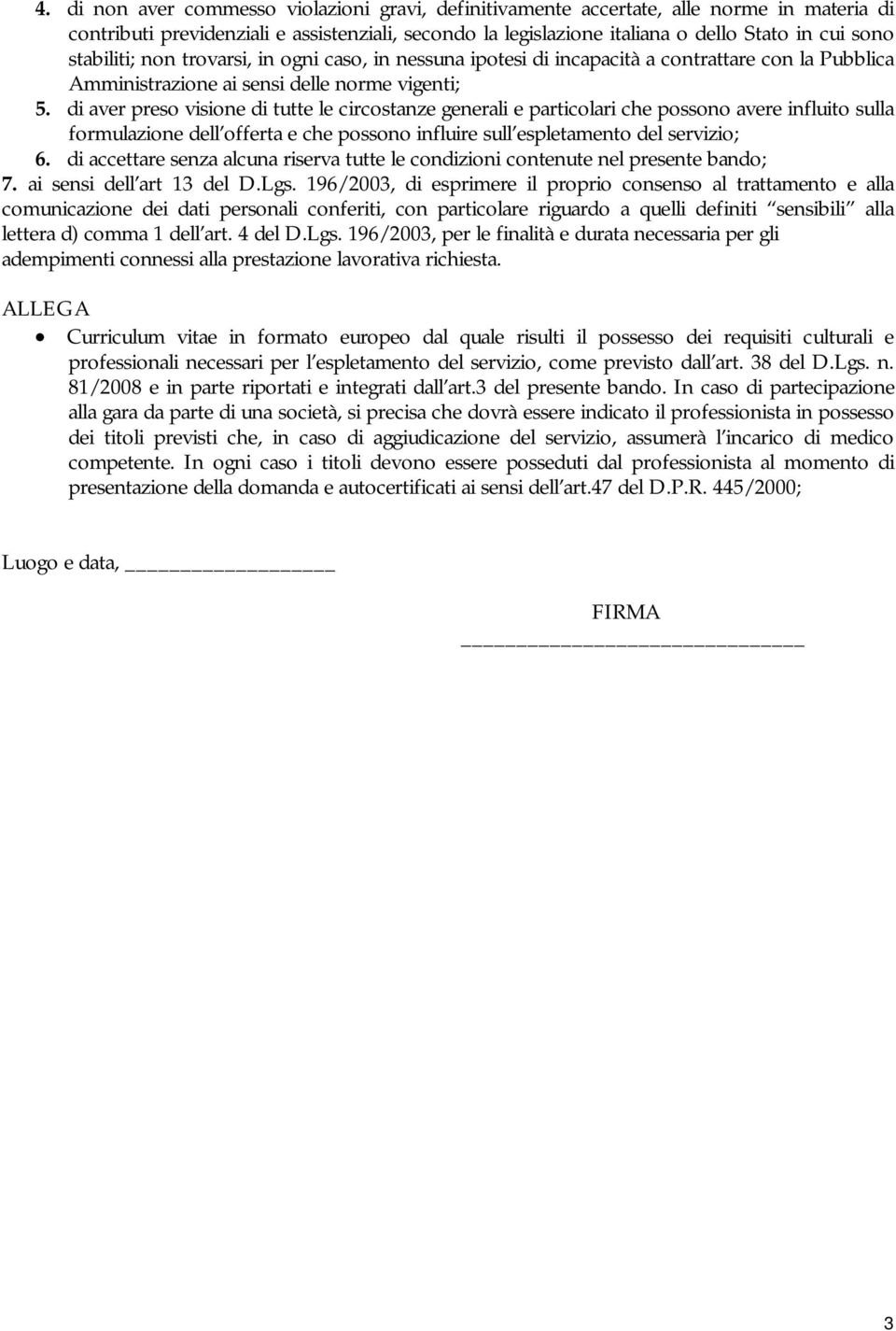 di aver preso visione di tutte le circostanze generali e particolari che possono avere influito sulla formulazione dell offerta e che possono influire sull espletamento del servizio; 6.