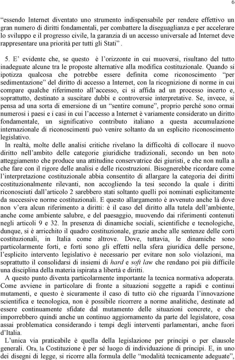 E evidente che, se questo è l orizzonte in cui muoversi, risultano del tutto inadeguate alcune tra le proposte alternative alla modifica costituzionale.