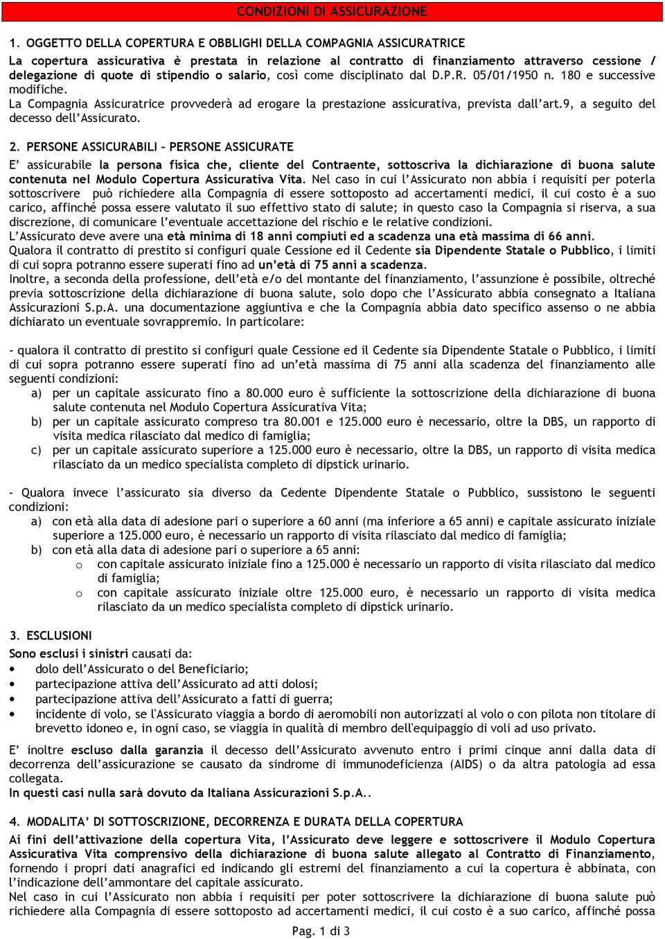 stipendio o salario, così come disciplinato dal D.P.R. 05/01/1950 n. 180 e successive modifiche. La Compagnia Assicuratrice provvederà ad erogare la prestazione assicurativa, prevista dall art.