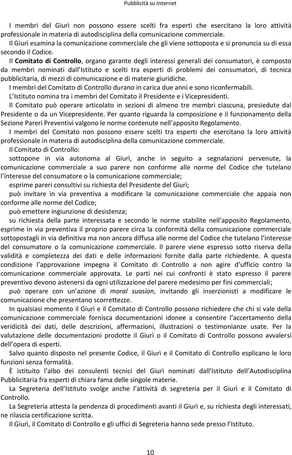 Il Comitato di Controllo, organo garante degli interessi generali dei consumatori, è composto da membri nominati dall Istituto e scelti tra esperti di problemi dei consumatori, di tecnica