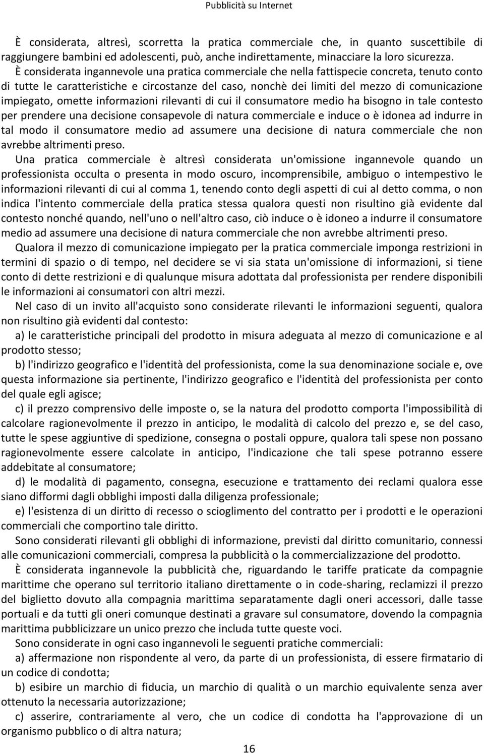 impiegato, omette informazioni rilevanti di cui il consumatore medio ha bisogno in tale contesto per prendere una decisione consapevole di natura commerciale e induce o è idonea ad indurre in tal