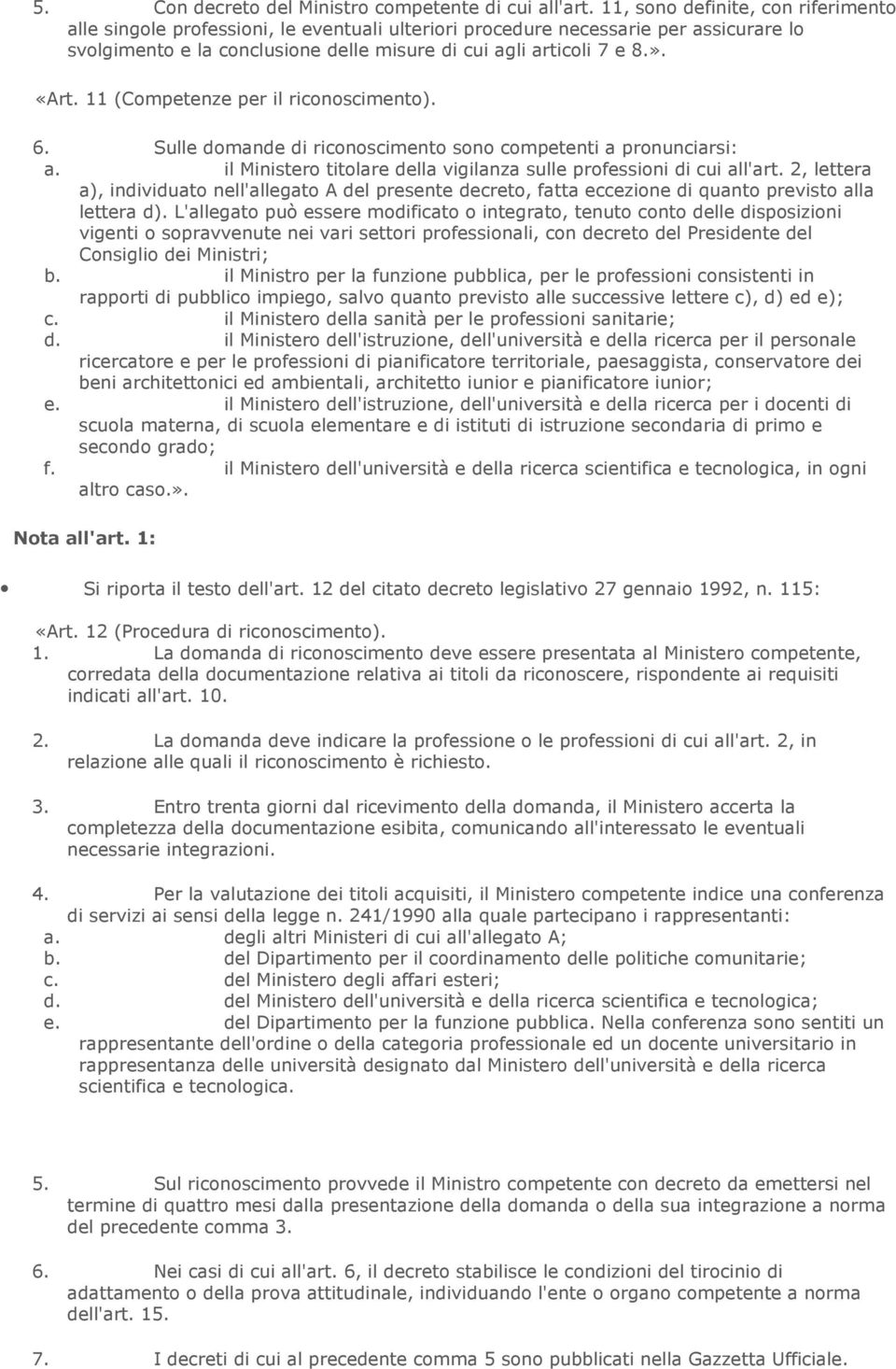 11 (Competenze per il riconoscimento). 6. Sulle domande di riconoscimento sono competenti a pronunciarsi: a. il Ministero titolare della vigilanza sulle professioni di cui all'art.