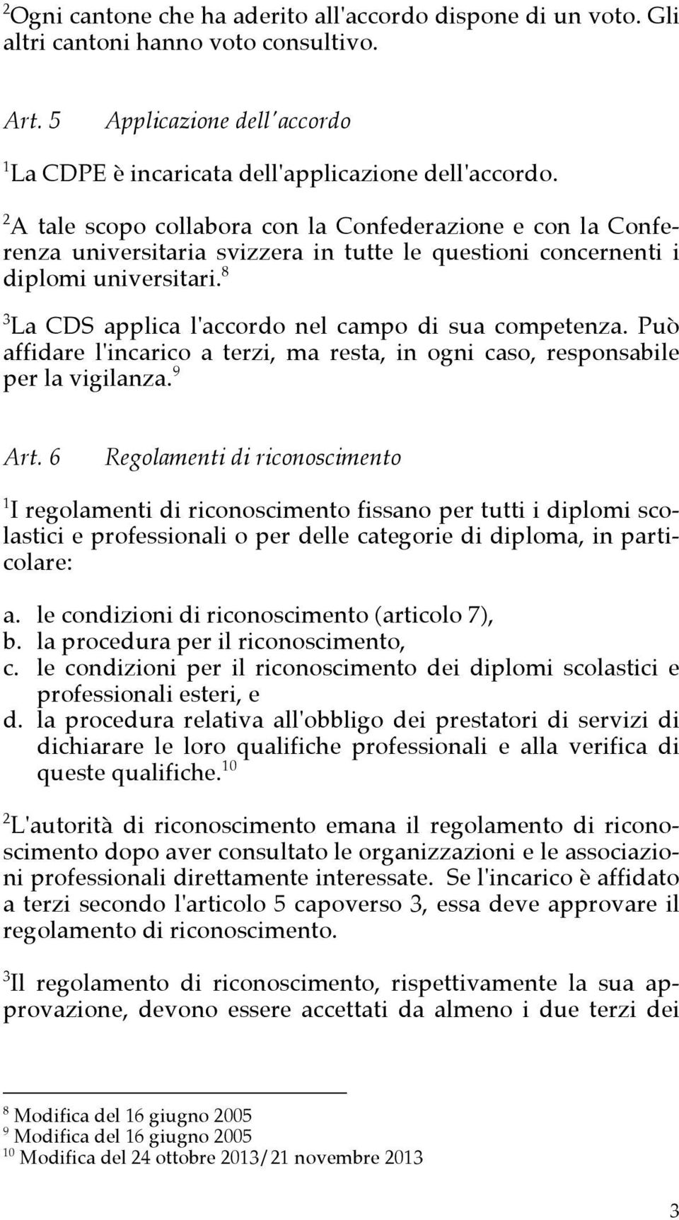 8 3 La CDS applica l'accordo nel campo di sua competenza. Può affidare l'incarico a terzi, ma resta, in ogni caso, responsabile per la vigilanza. 9 Art.