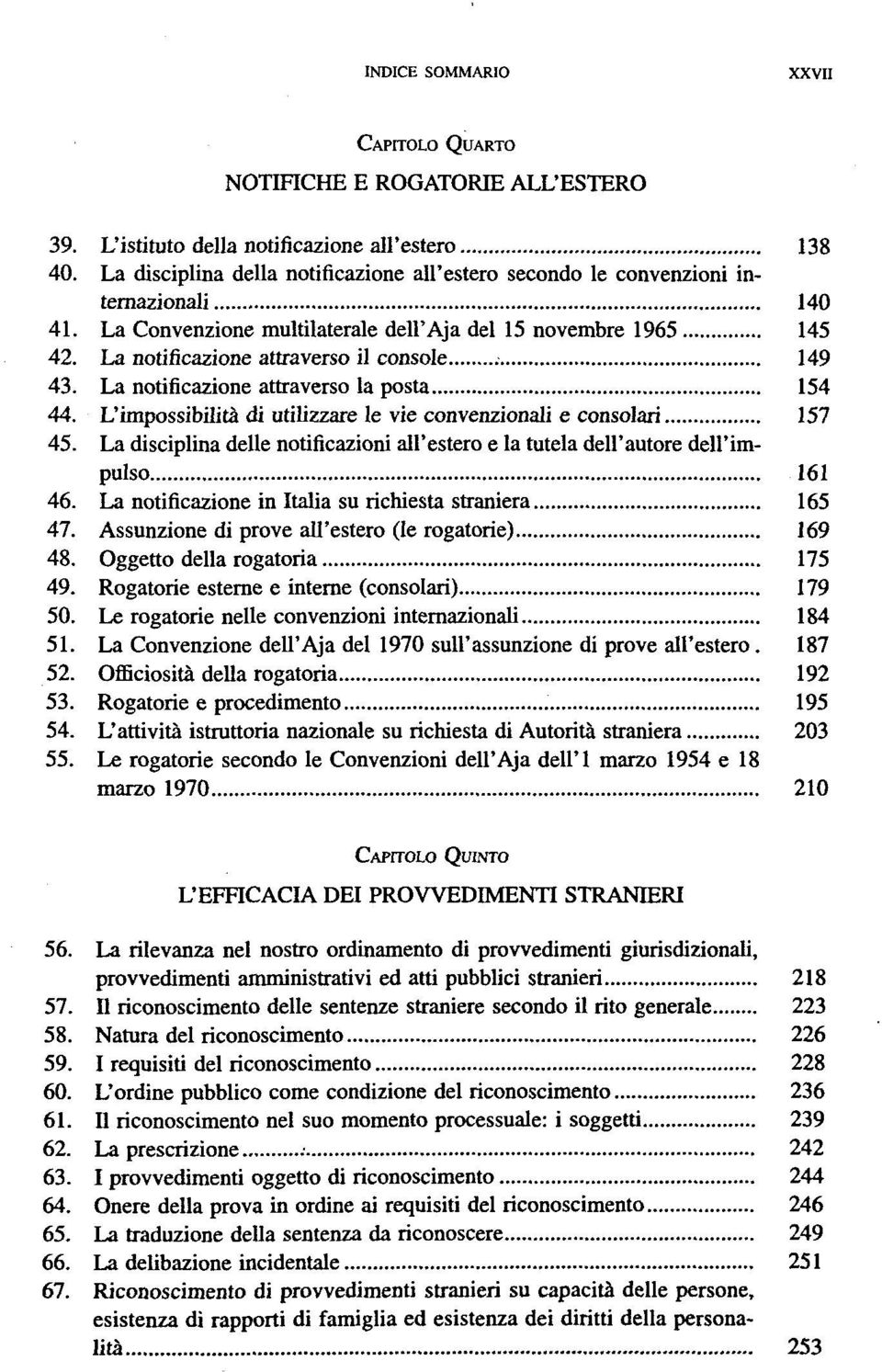 La notificazione attraverso il console 149 43. La notificazione attraverso la posta 154 44. L'impossibilita di utilizzare le vie convenzionali e consolari 157 45.