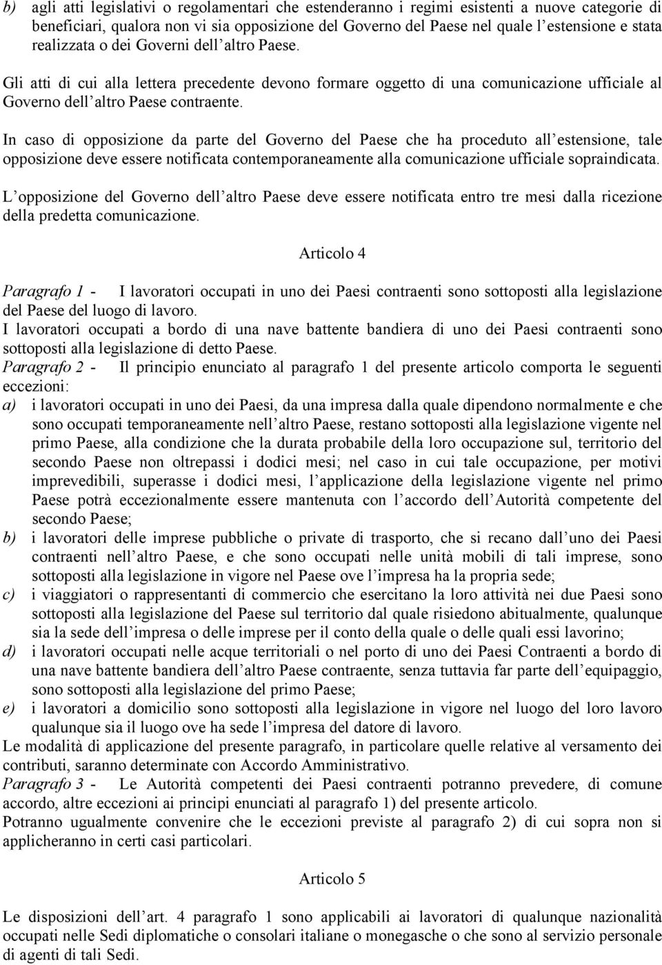 In caso di opposizione da parte del Governo del Paese che ha proceduto all estensione, tale opposizione deve essere notificata contemporaneamente alla comunicazione ufficiale sopraindicata.